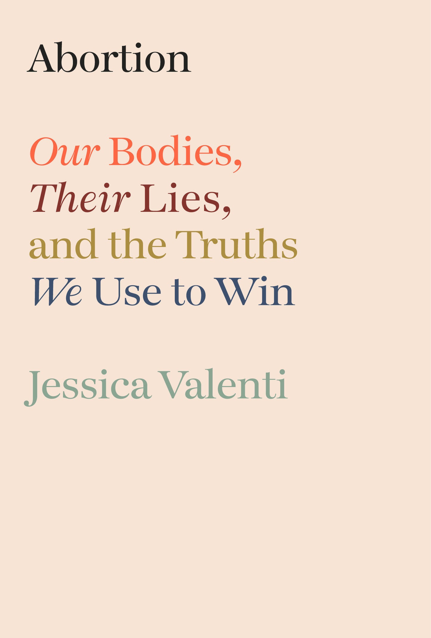Abortion - Our Bodies, Their Lies, and the Truths We Use to Win
