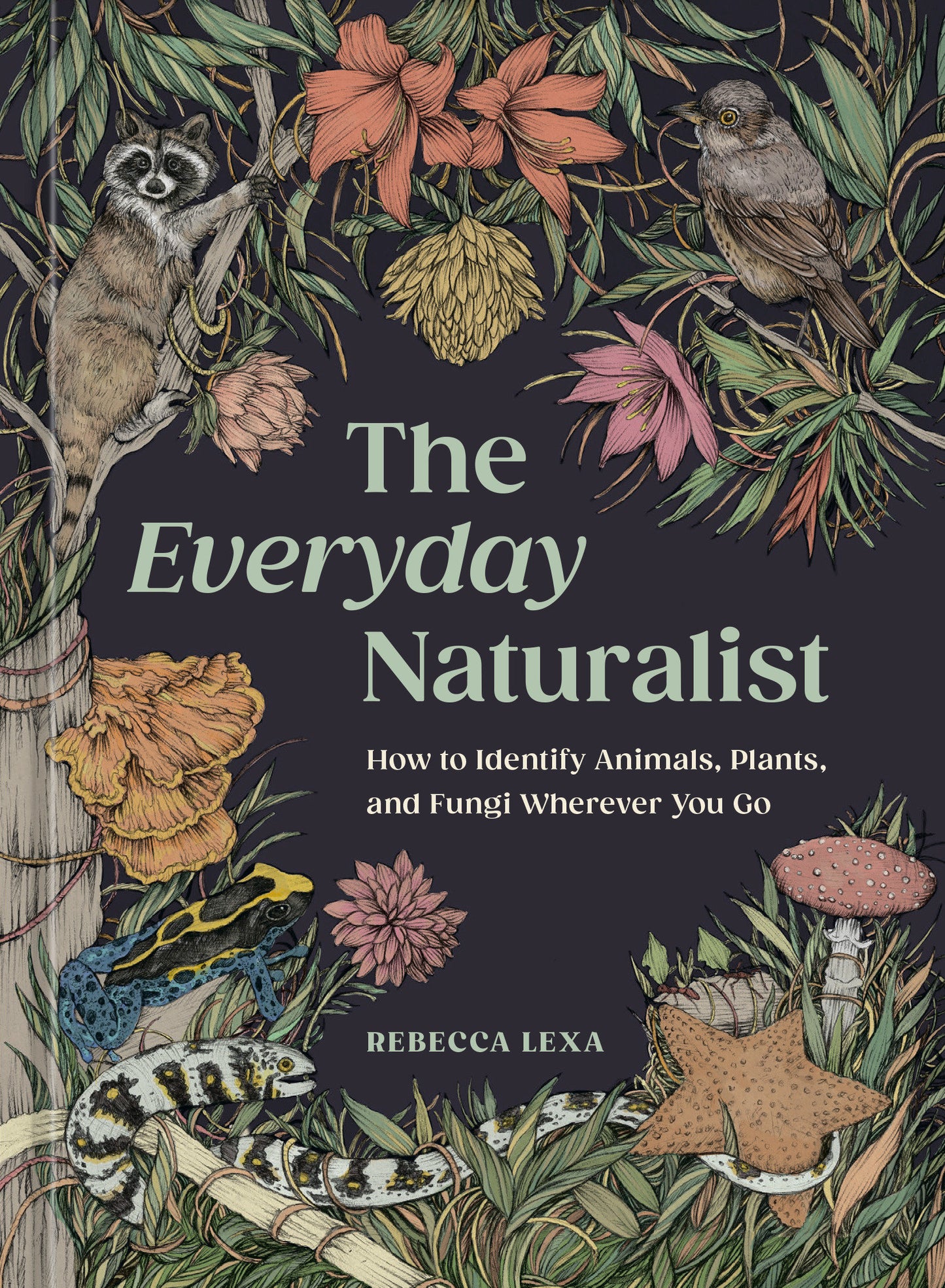 The Everyday Naturalist - How to Identify Animals, Plants, and Fungi Wherever You Go