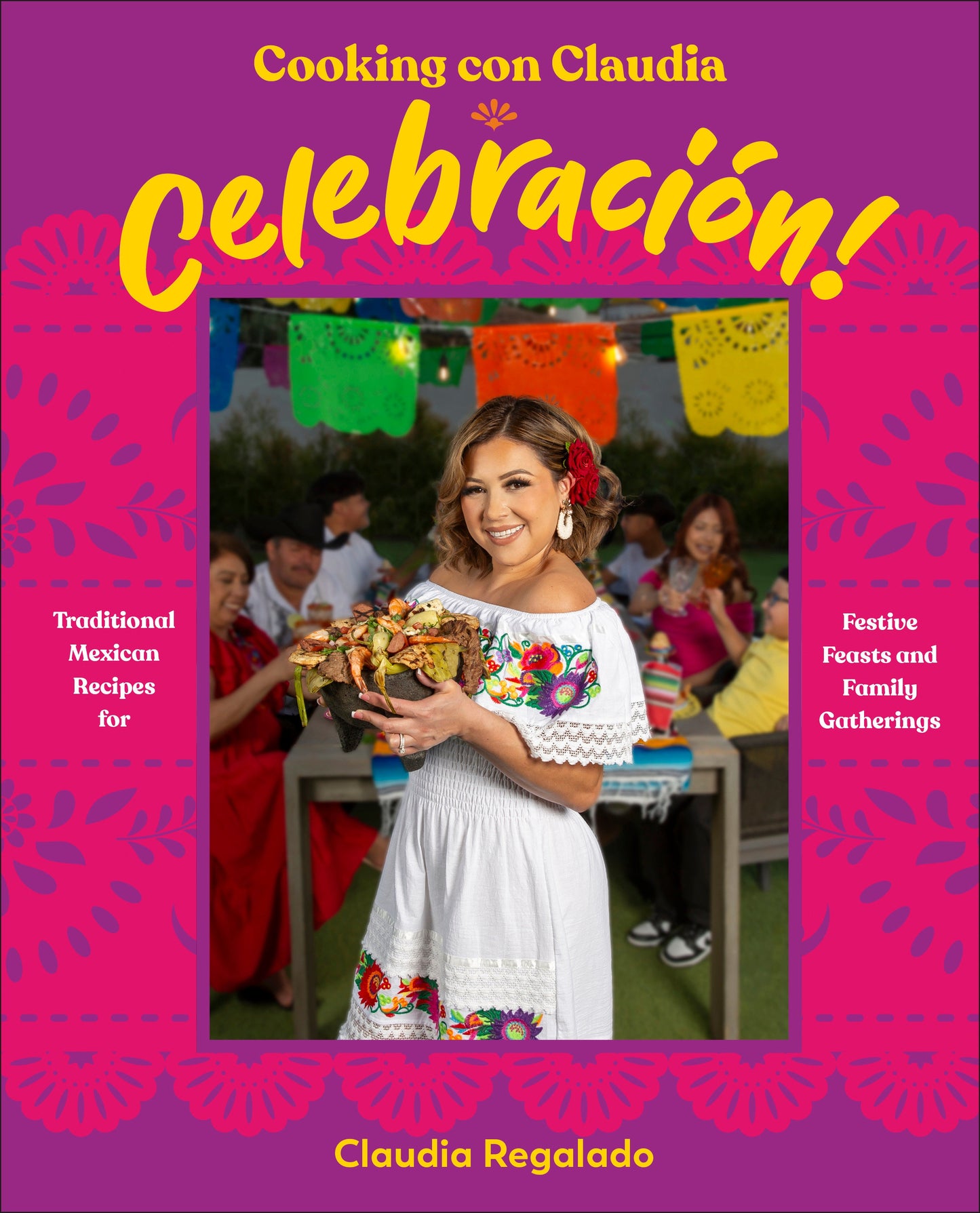 Cooking con Claudia: Celebracion! - Traditional Mexican Recipes for Festive Feasts and Family Gatherings
