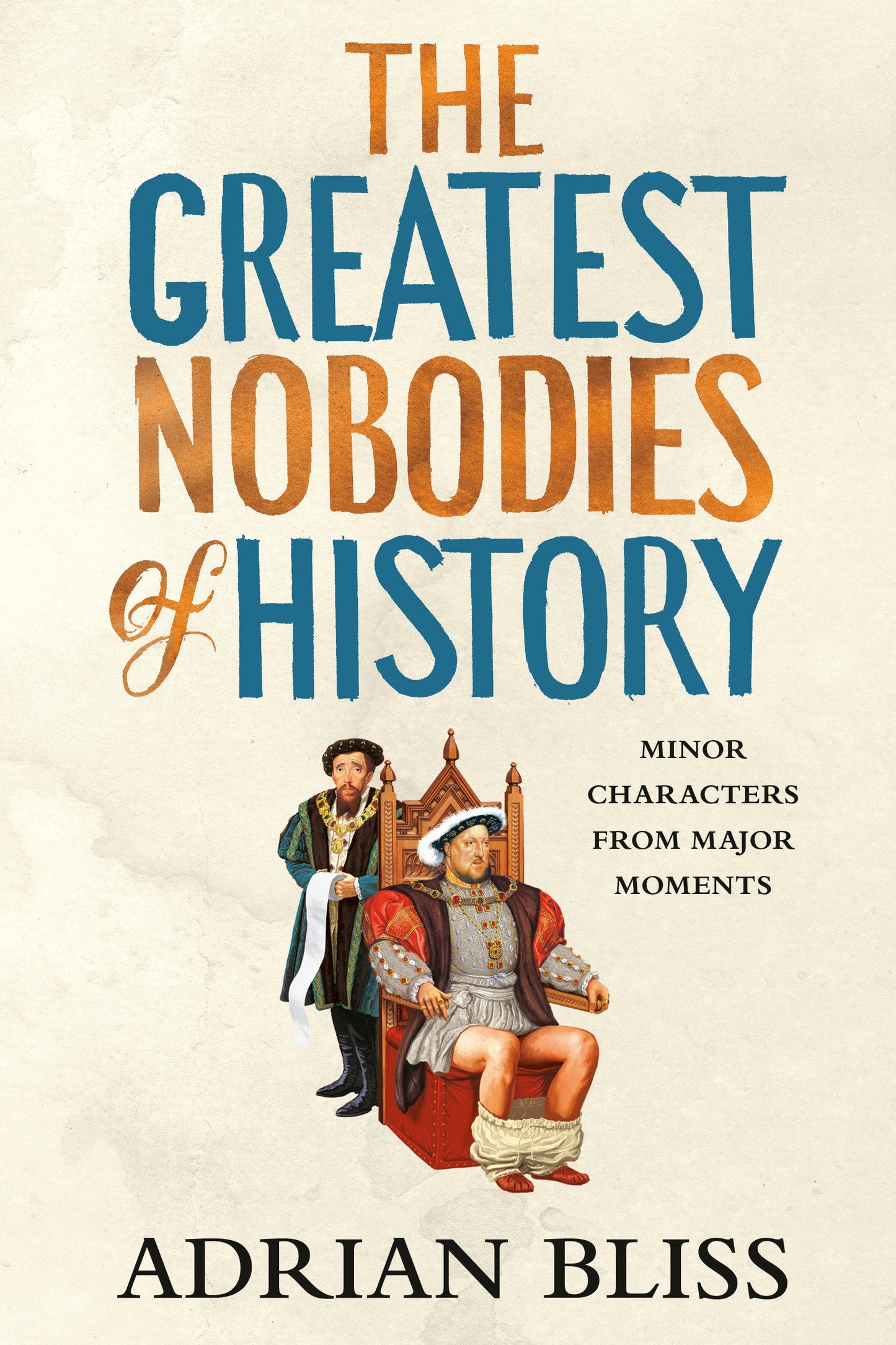 The Greatest Nobodies of History - Minor Characters from Major Moments