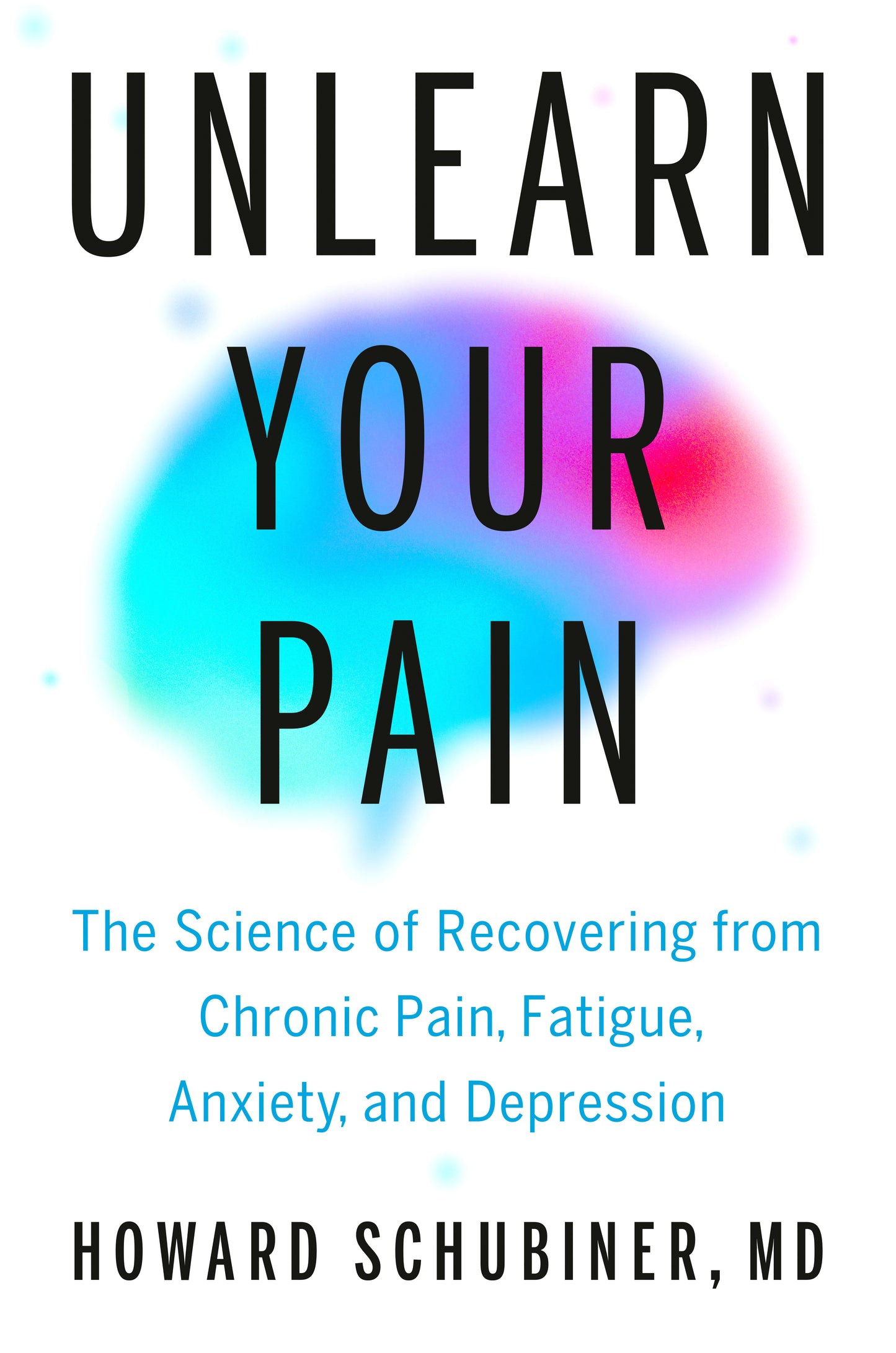 Unlearn Your Pain - The Science of Recovering from Chronic Pain, Fatigue, Anxiety, and Depression