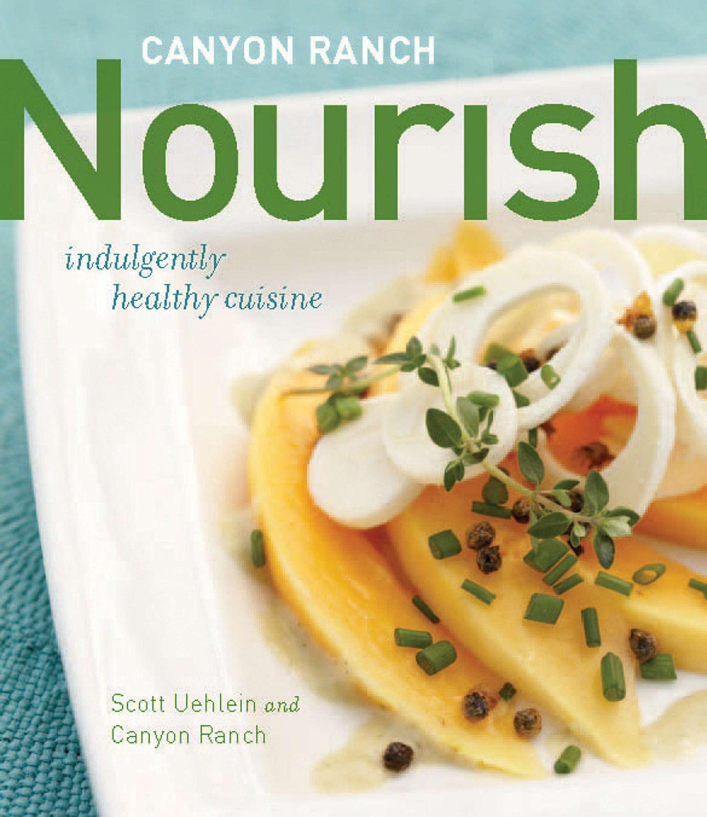 Canyon Ranch: Nourish - Indulgently Healthy Cuisine: A Cookbook