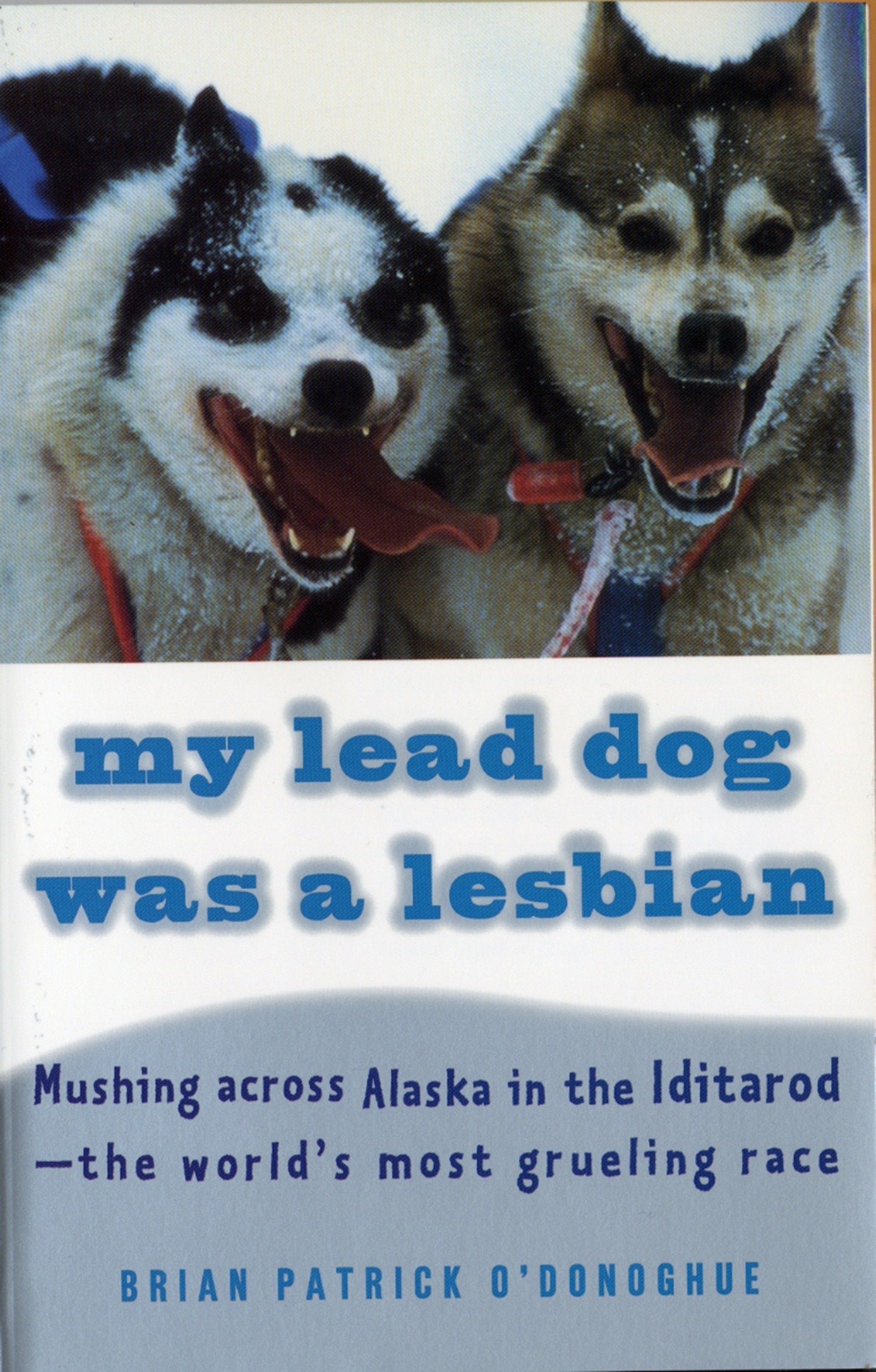My Lead Dog Was A Lesbian - Mushing Across Alaska in the Iditarod--the World's Most Grueling Race (Vintage Departures)
