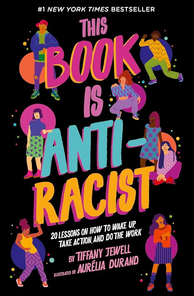 This Book Is Anti-Racist: 20 Lessons on How to Wake Up, Take Action, and Do The Work (Volume 1) (Empower the Future, 1) by Tiffany Jewell, Aurelia Durand
