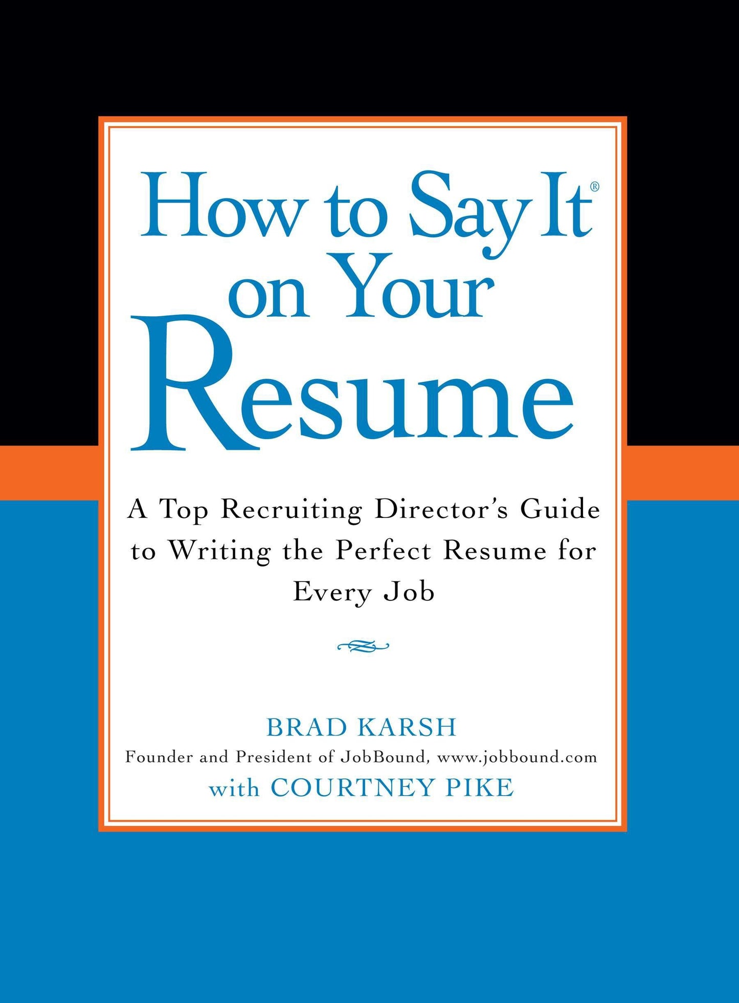 How to Say It on Your Resume - A Top Recruiting Director's Guide to Writing the Perfect Resume for Every Job