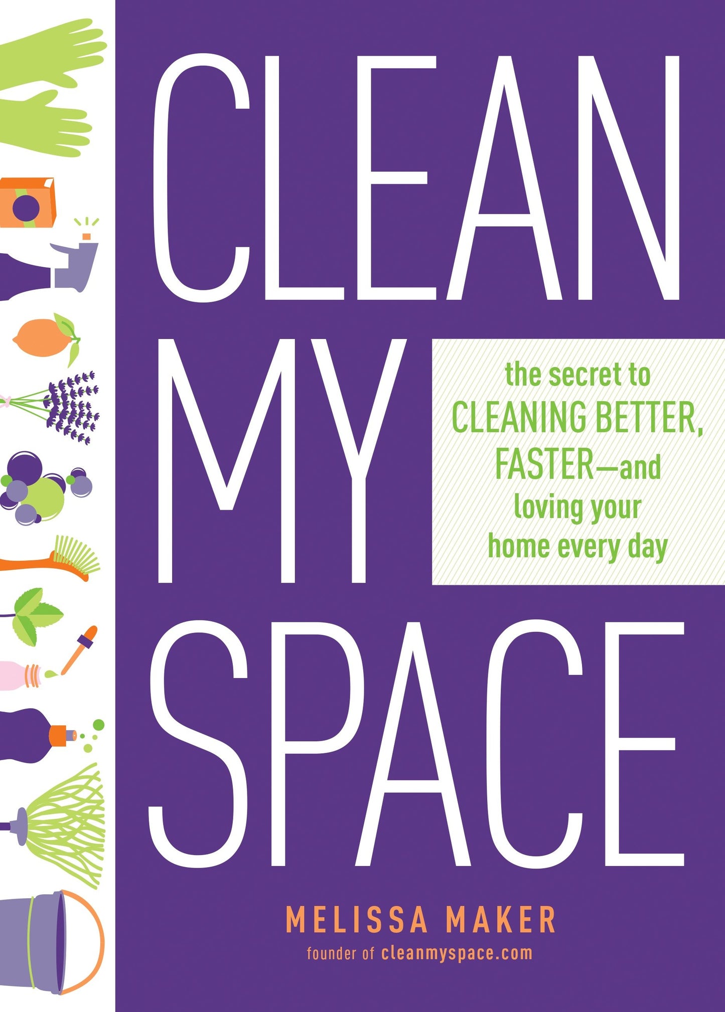 Clean My Space - The Secret to Cleaning Better, Faster, and Loving Your Home Every Day