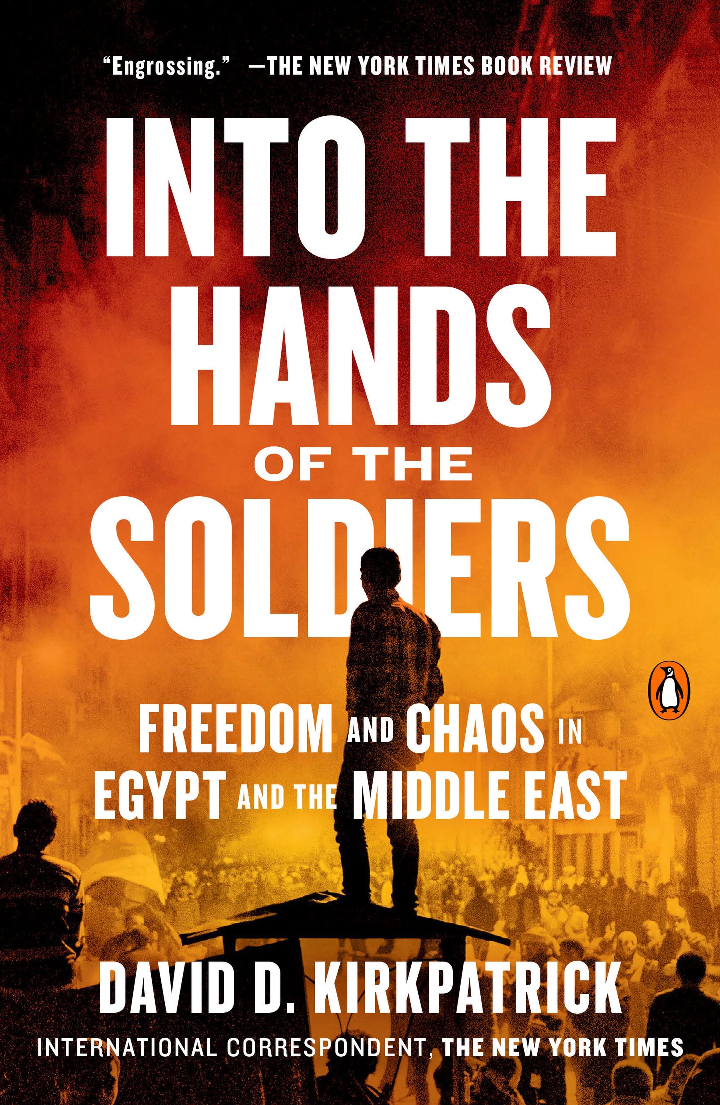 Into the Hands of the Soldiers - Freedom and Chaos in Egypt and the Middle East