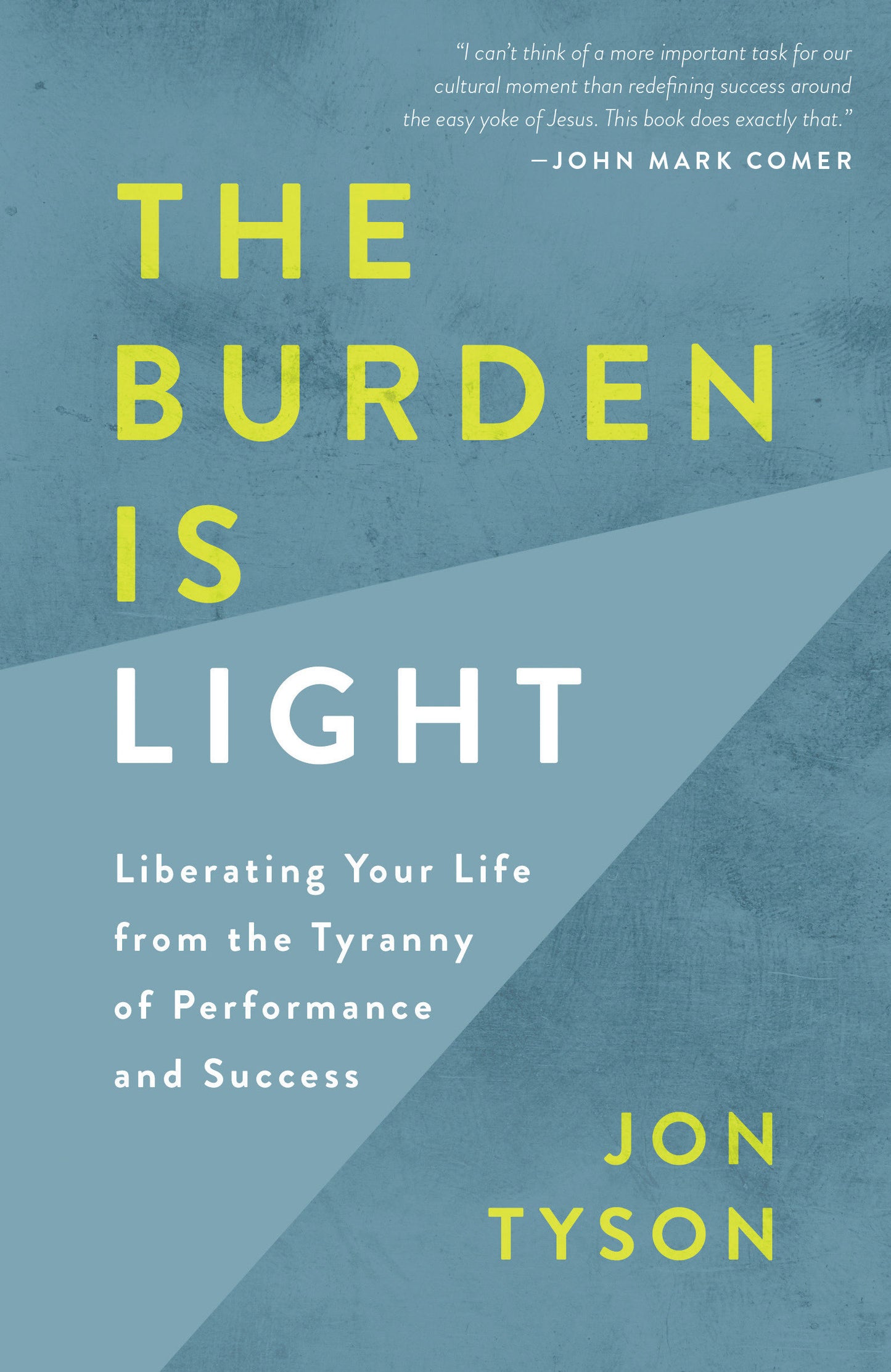 The Burden Is Light - Liberating Your Life from the Tyranny of Performance and Success