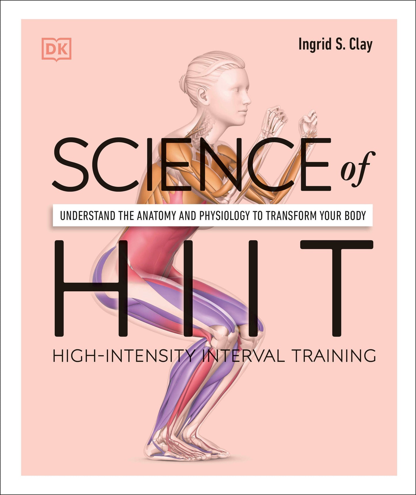 Science of HIIT - Understand the Anatomy and Physiology to Transform Your Body (The Science of Fitness)