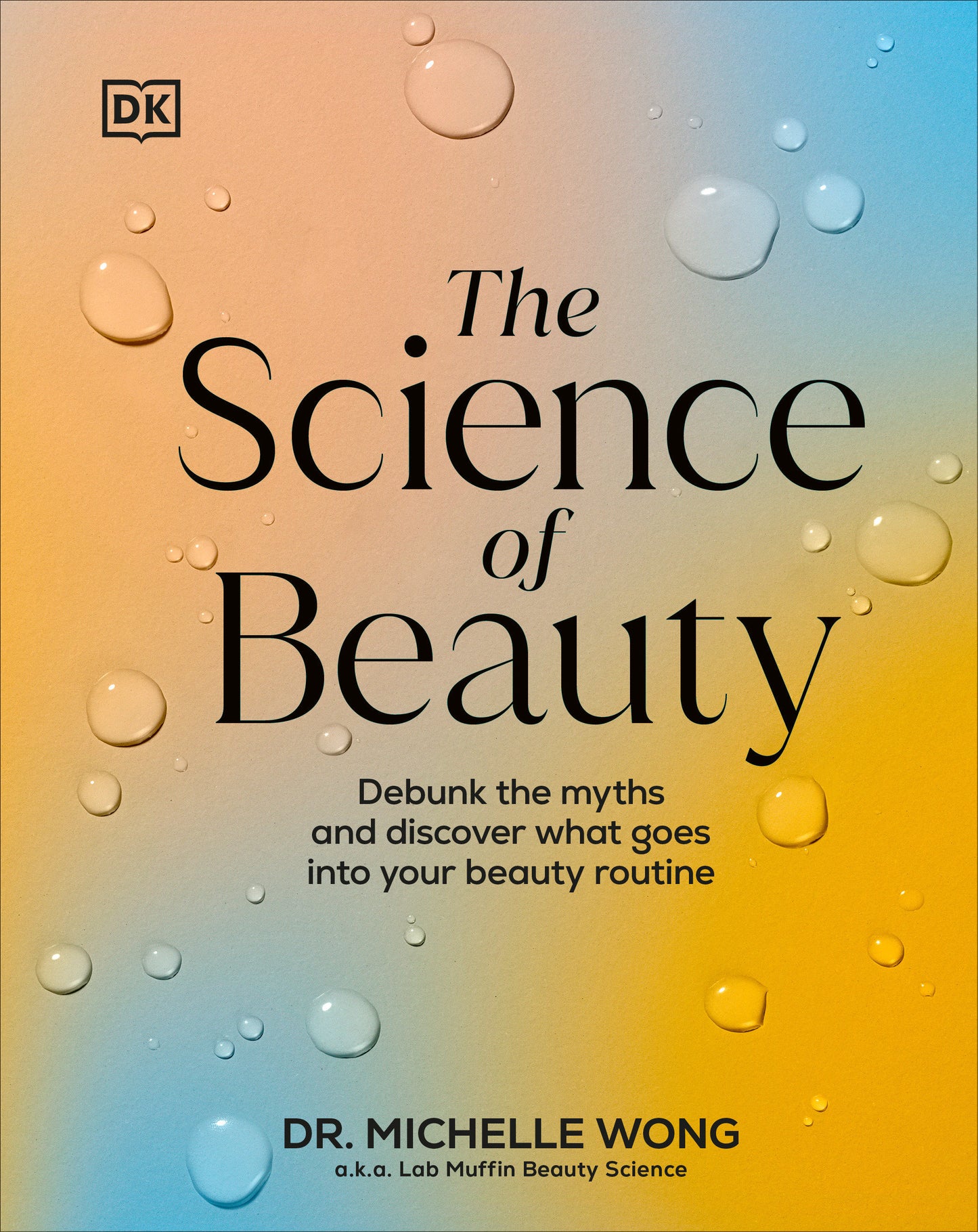 The Science of Beauty - Debunk the Myths and Discover What Goes into Your Beauty Routine (DK Science of)