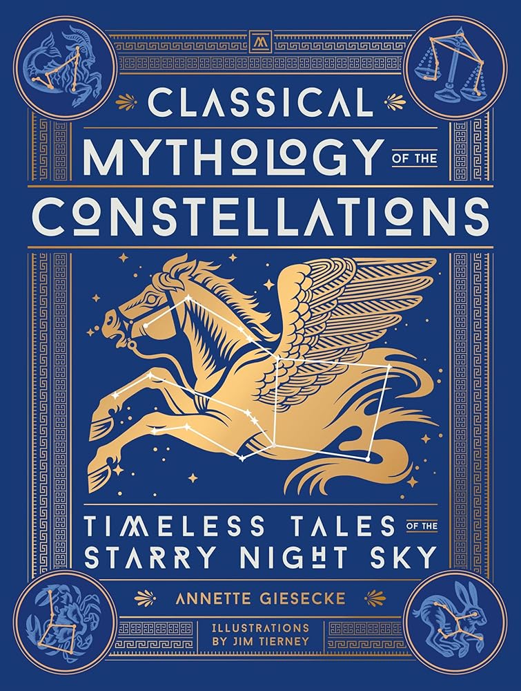Classical Mythology of the Constellations: Timeless Tales of the Starry Night Sky by Annette Giesecke, Jim Tierney