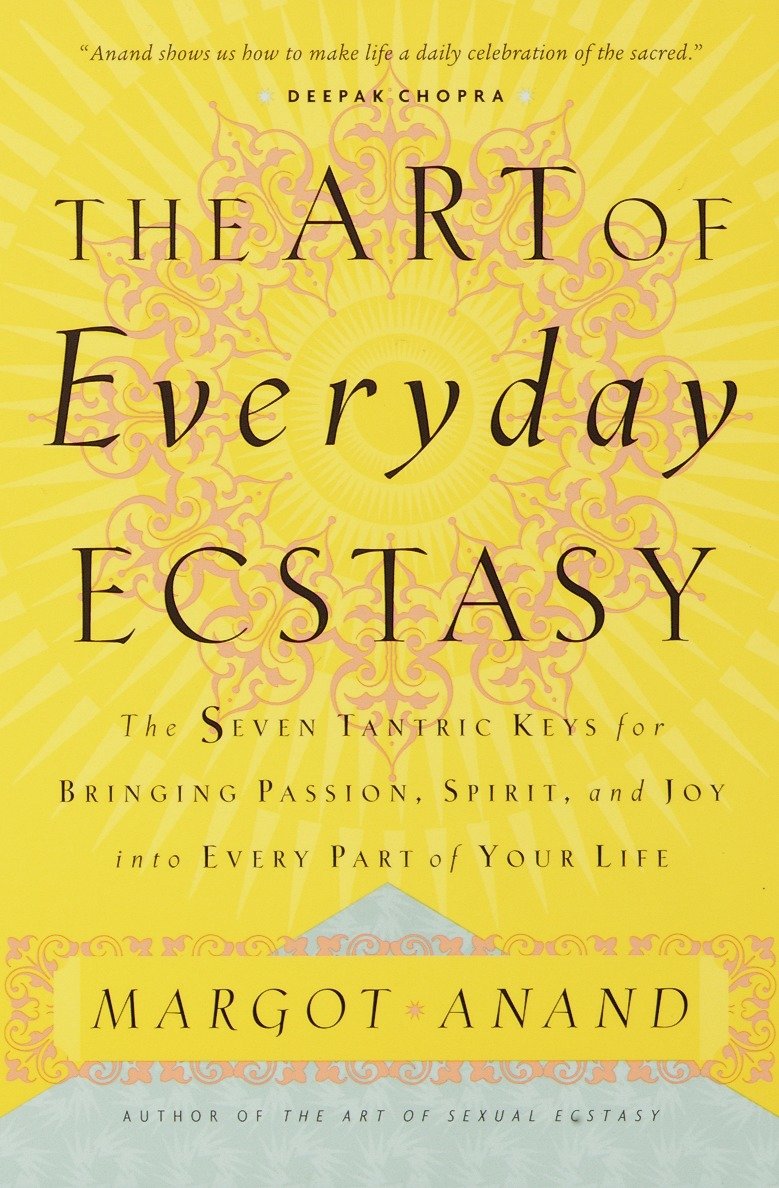 The Art of Everyday Ecstasy - The Seven Tantric Keys for Bringing Passion, Spirit, and Joy into Every Part of Your Life