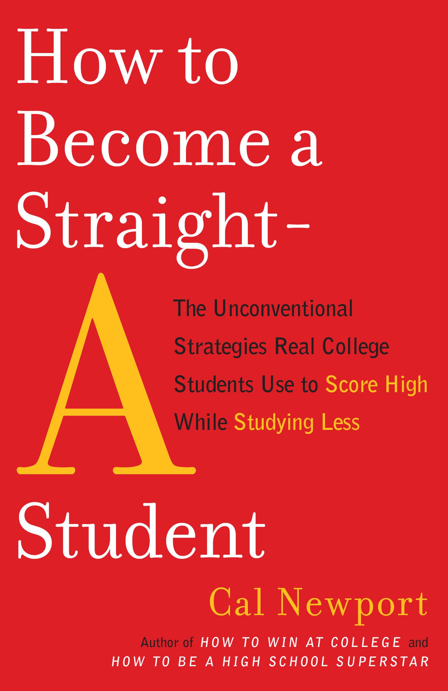 How to Become a Straight-A Student - The Unconventional Strategies Real College Students Use to Score High While Studying Less