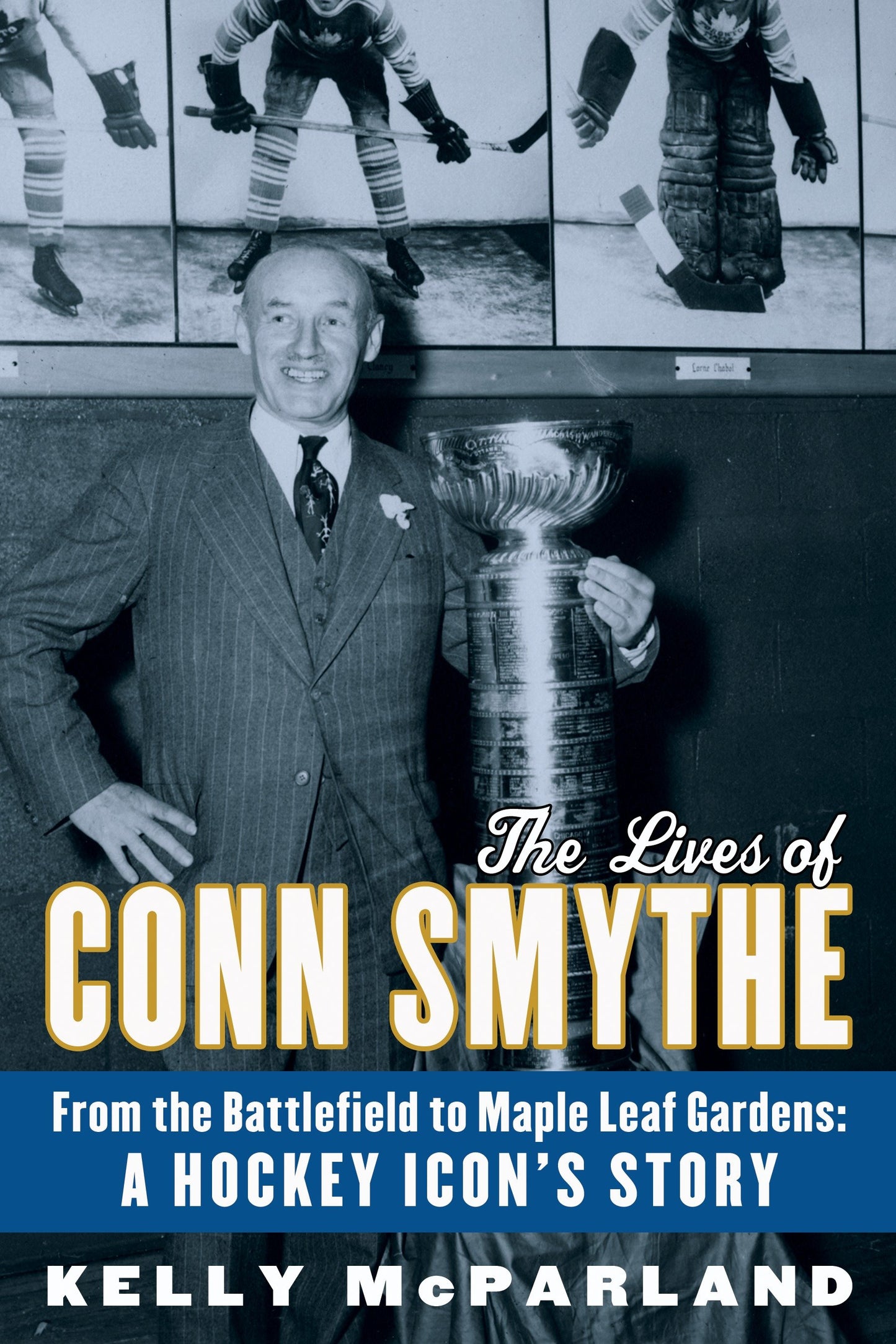 The Lives of Conn Smythe - From the Battlefield to Maple Leaf Gardens: A Hockey Icon's Story
