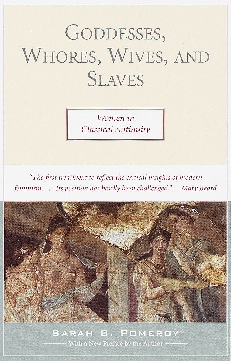 Goddesses, Whores, Wives, and Slaves - Women in Classical Antiquity