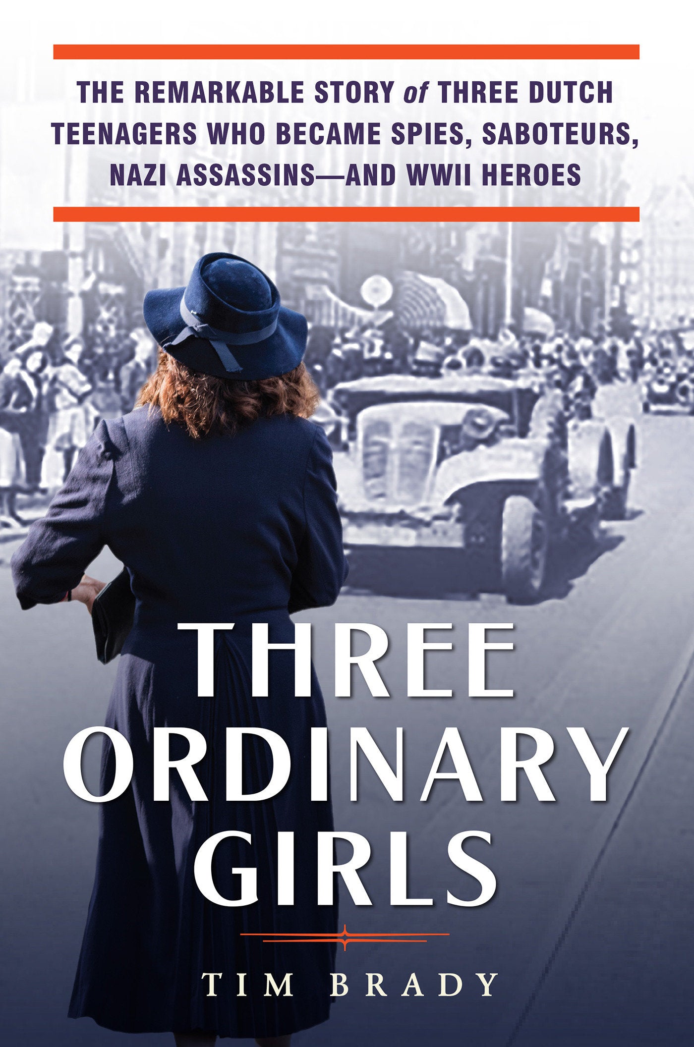 Three Ordinary Girls - The Remarkable Story of Three Dutch Teenagers Who Became Spies, Saboteurs, Nazi Assassins--and WWII Heroes
