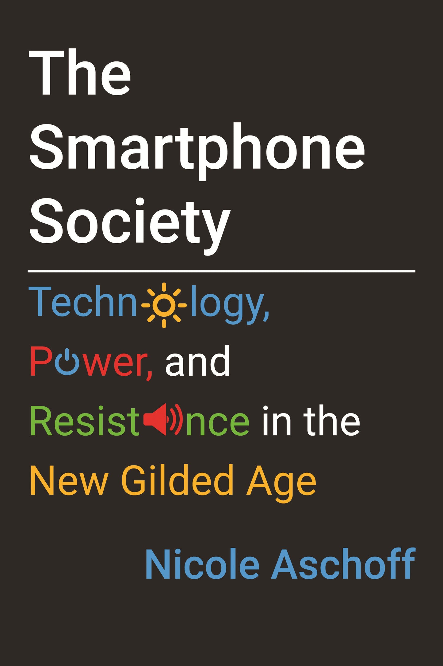 The Smartphone Society - Technology, Power, and Resistance in the New Gilded Age