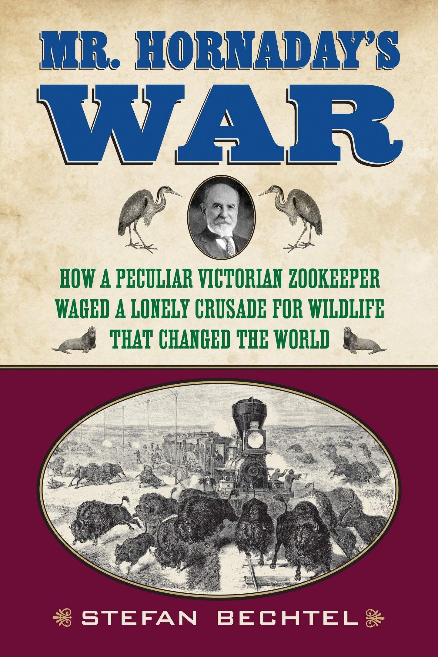 Mr. Hornaday's War - How a Peculiar Victorian Zookeeper Waged a Lonely Crusade for Wildlife That Changed the World