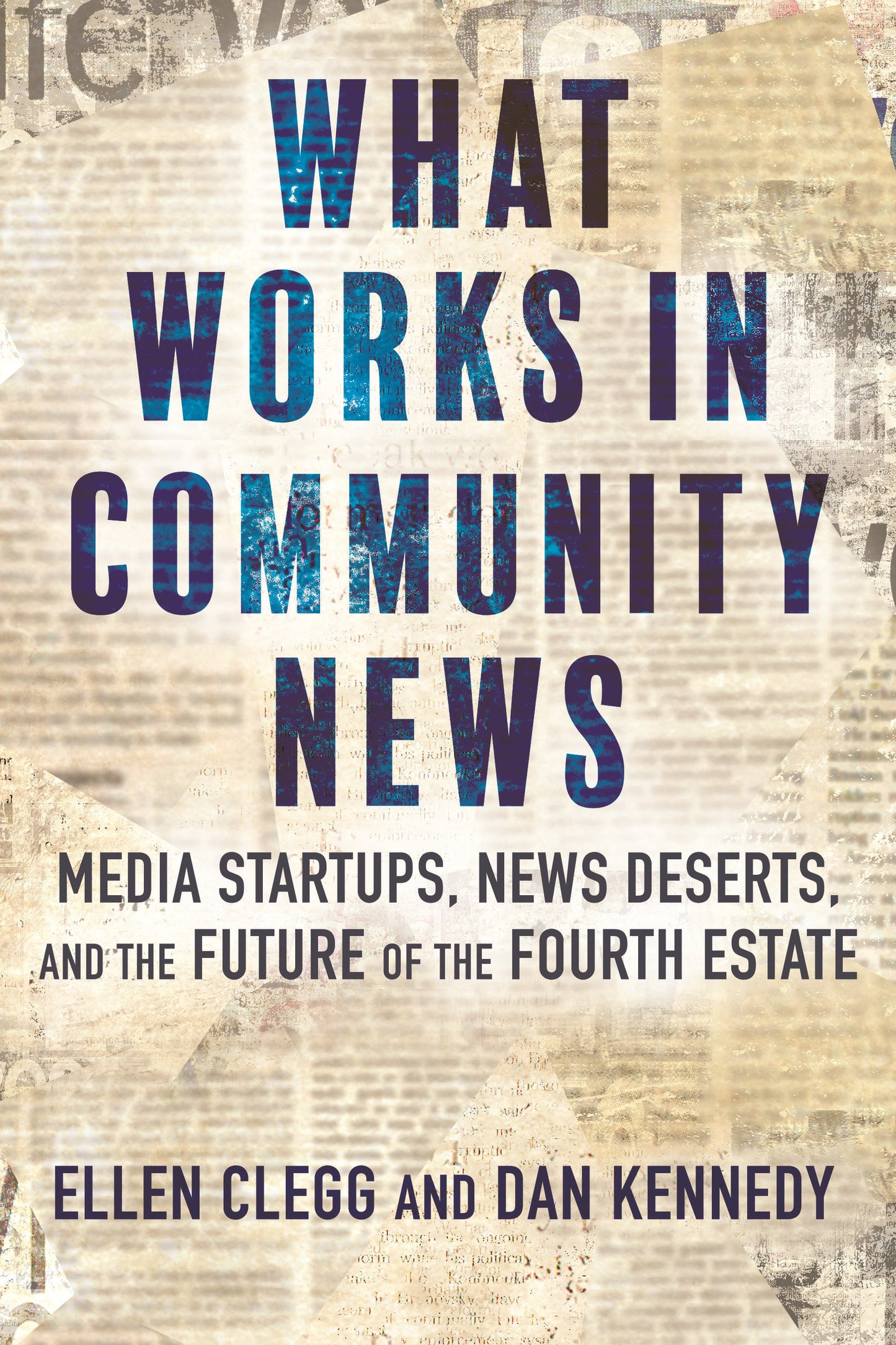 What Works in Community News - Media Startups, News Deserts, and the Future of the Fourth Estate