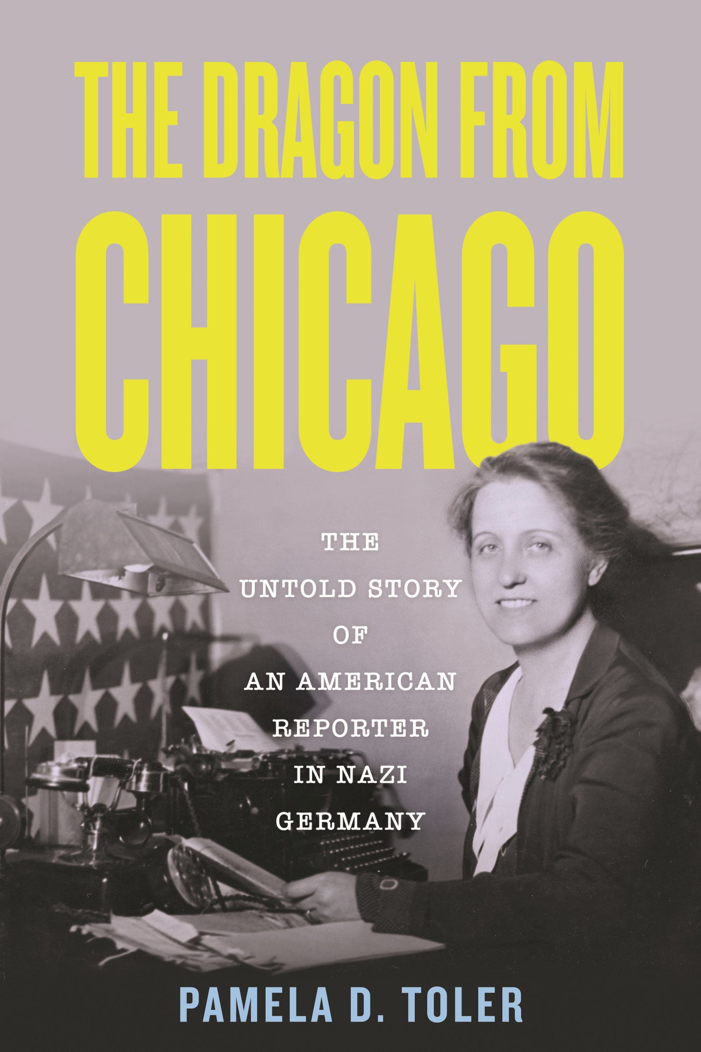 The Dragon from Chicago - The Untold Story of an American Reporter in Nazi Germany