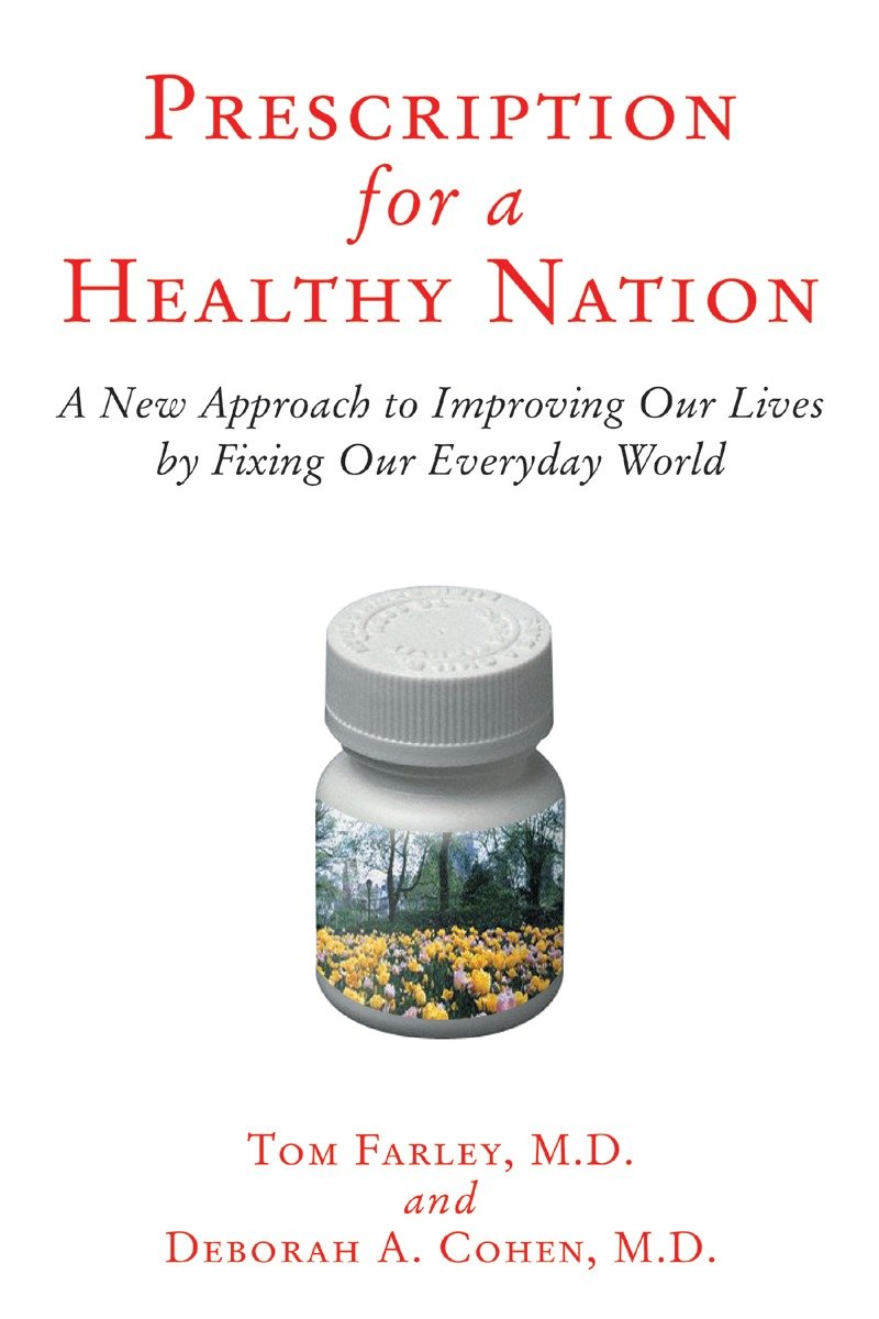 Prescription for a Healthy Nation - A New Approach to Improving Our Lives by Fixing Our Everyday World