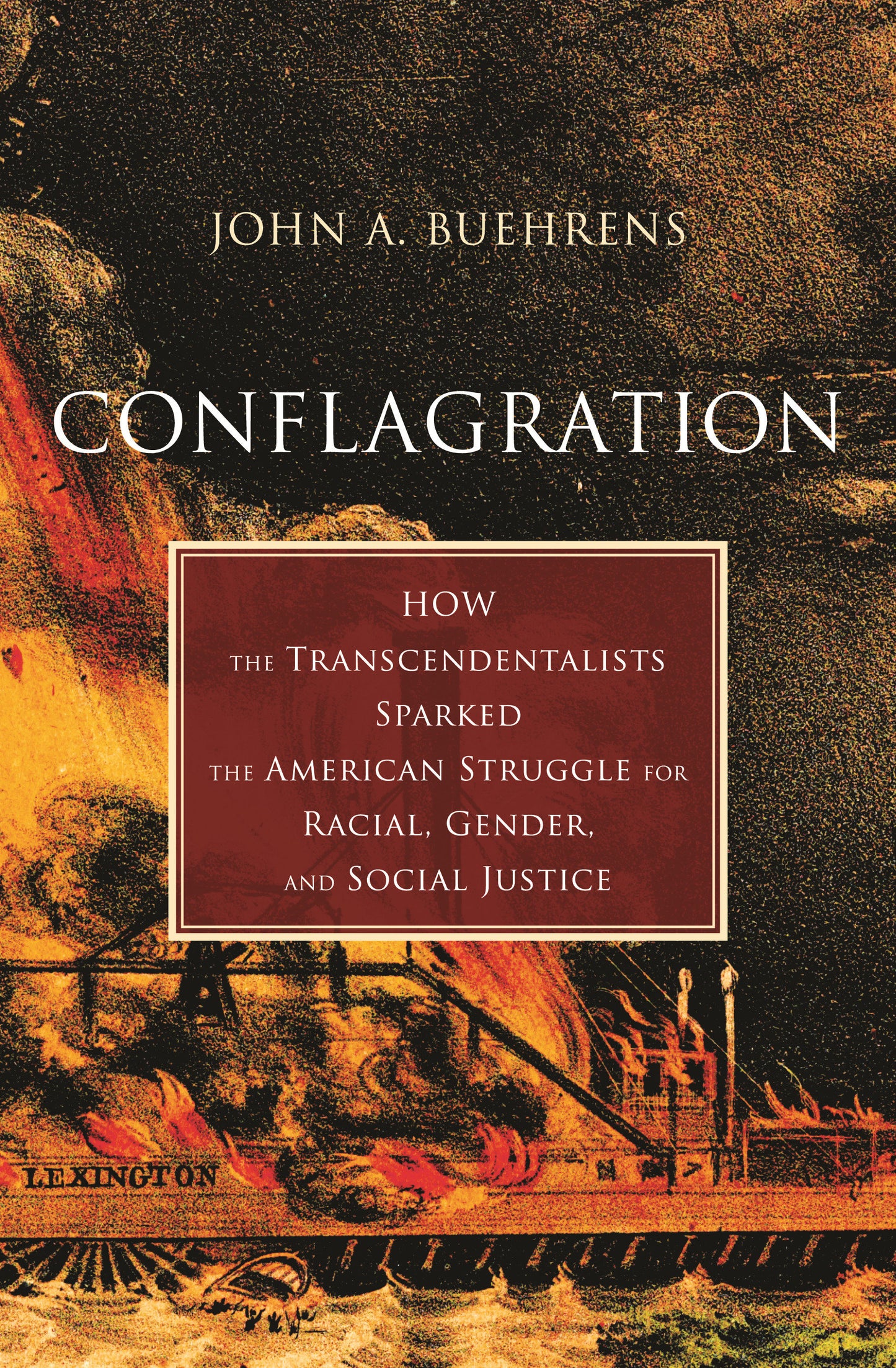 Conflagration - How the Transcendentalists Sparked the American Struggle for Racial, Gender, andSocial Justice