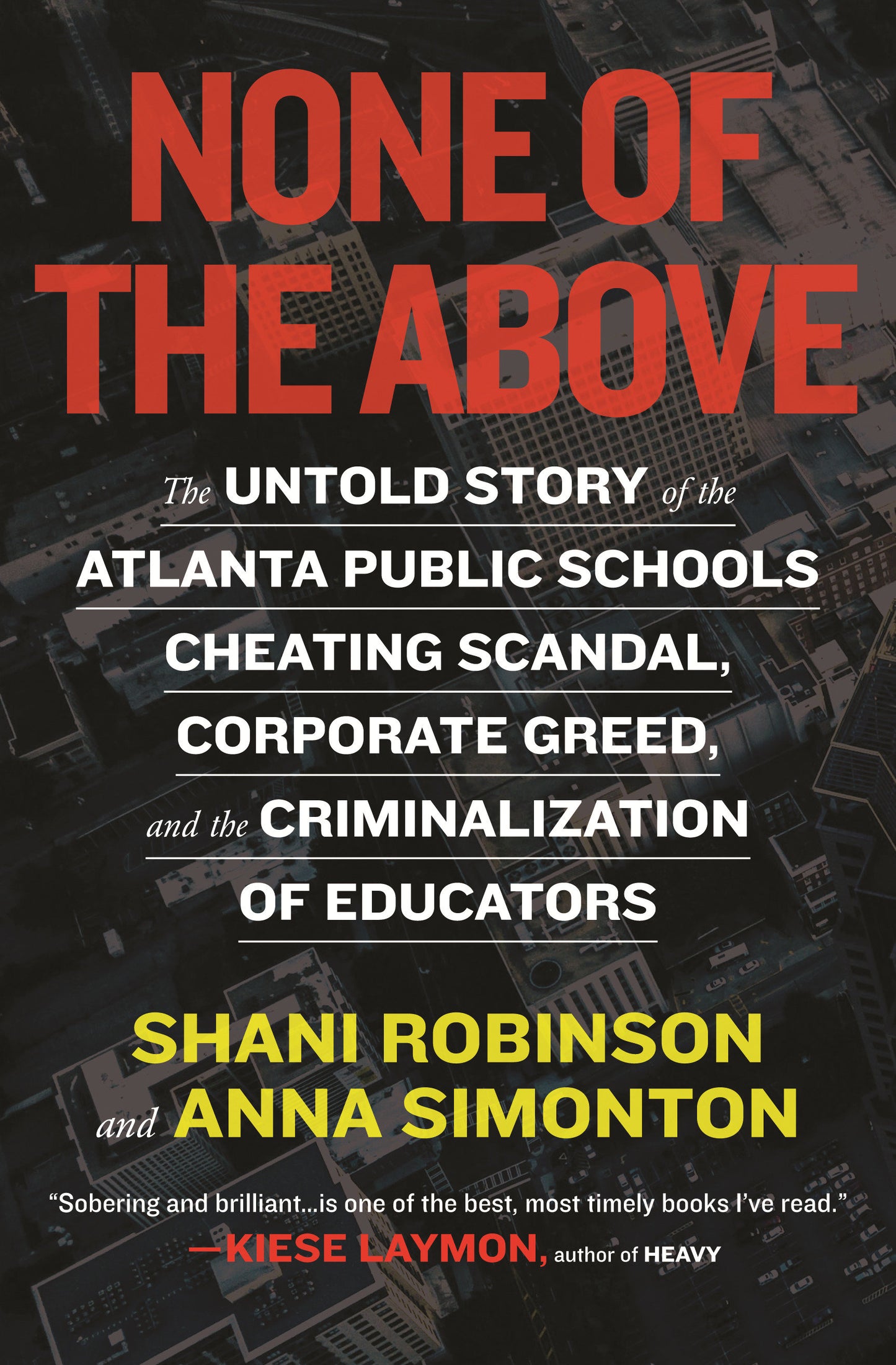 None of the Above - The Untold Story of the Atlanta Public Schools Cheating Scandal, Corporate Greed, and the Criminalization of Educators