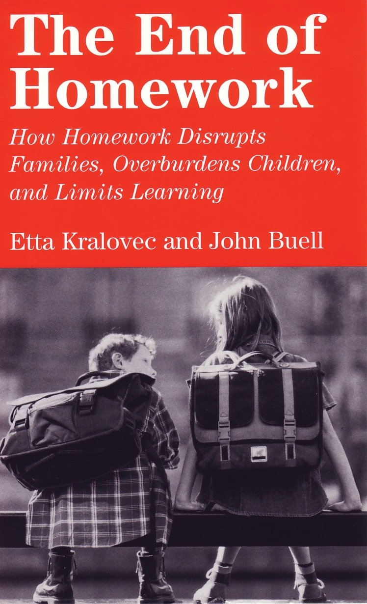 The End of Homework - How Homework Disrupts Families, Overburdens Children, and Limits Learning