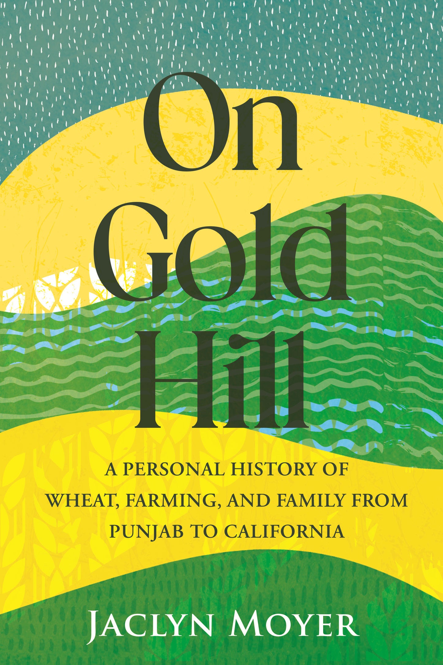On Gold Hill - A Personal History of Wheat, Farming, and Family, from Punjab to California