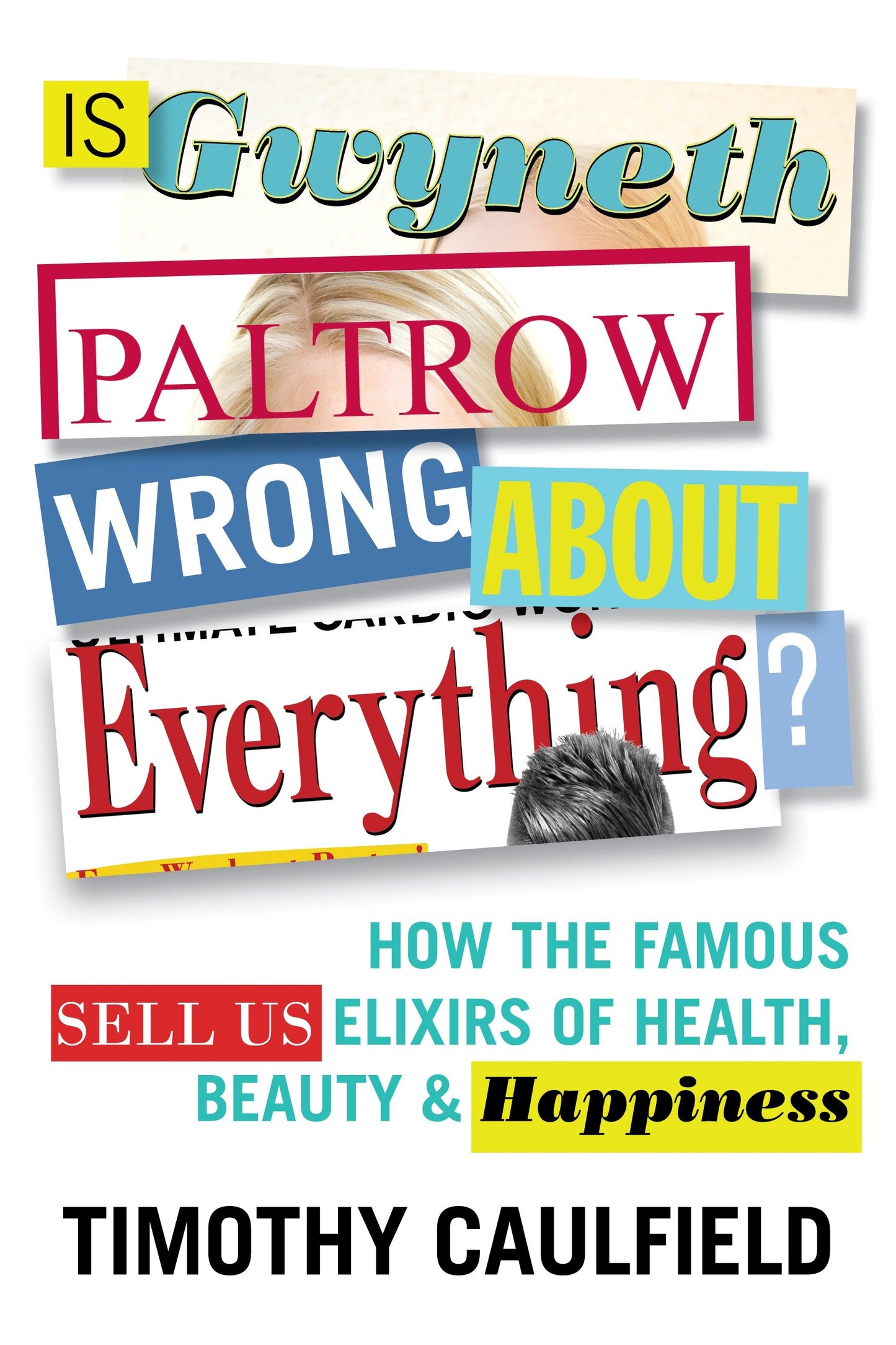 Is Gwyneth Paltrow Wrong About Everything? - How the Famous Sell Us Elixirs of Health, Beauty & Happiness