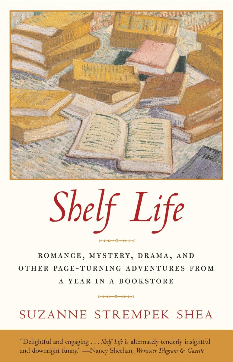 Shelf Life - Romance, Mystery, Drama, and Other Page-Turning Adventures from a Year in a Bookstore