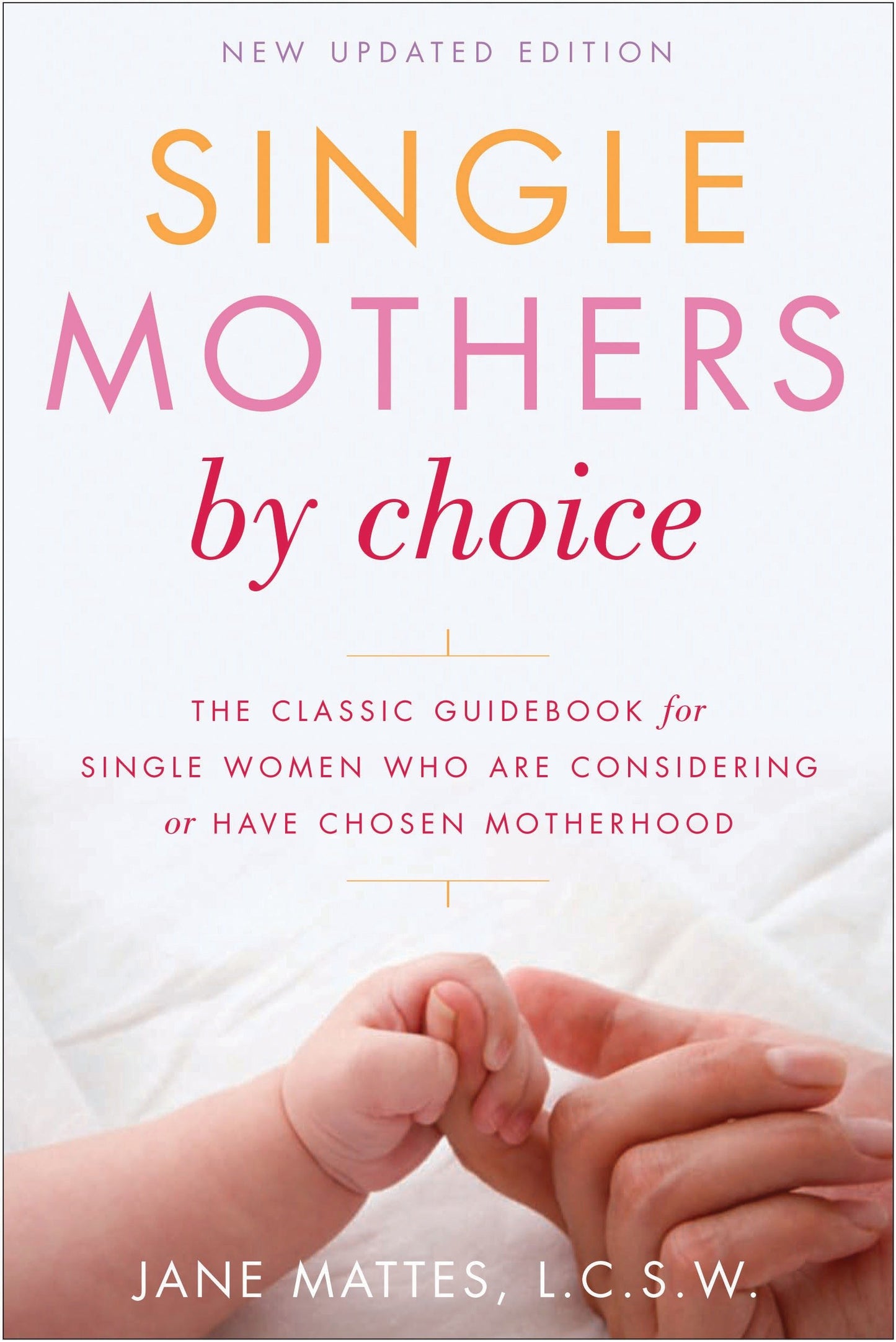 Single Mothers by Choice - A Guidebook for Single Women Who Are Considering or Have Chosen Motherhood