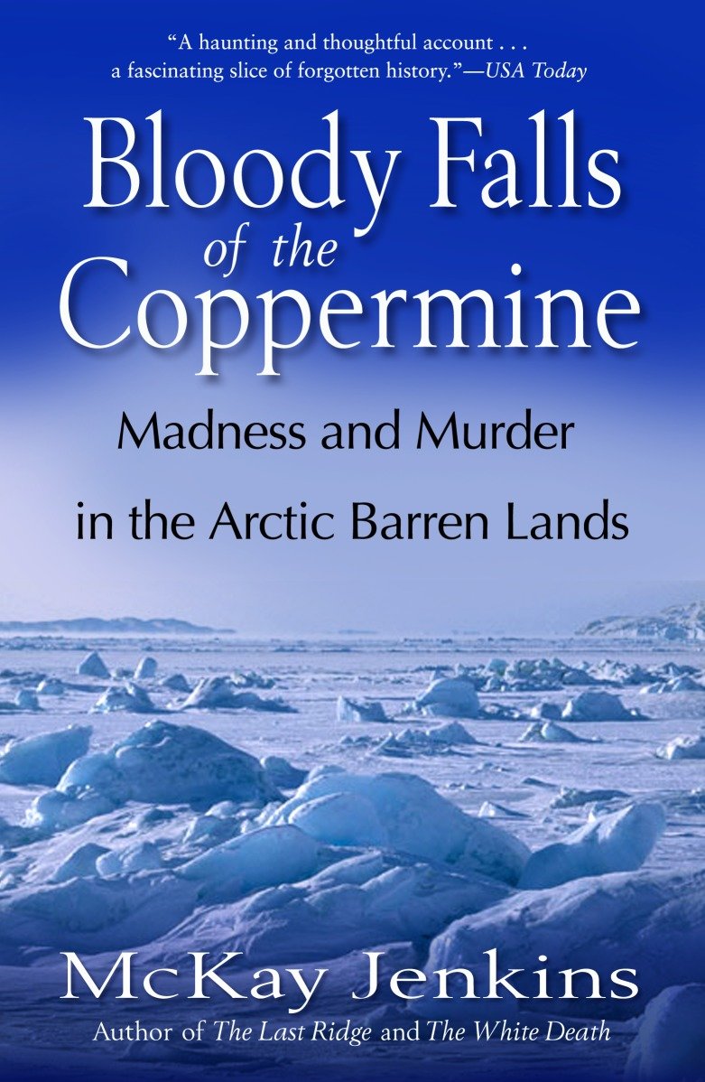 Bloody Falls of the Coppermine - Madness and Murder in the Arctic Barren Lands