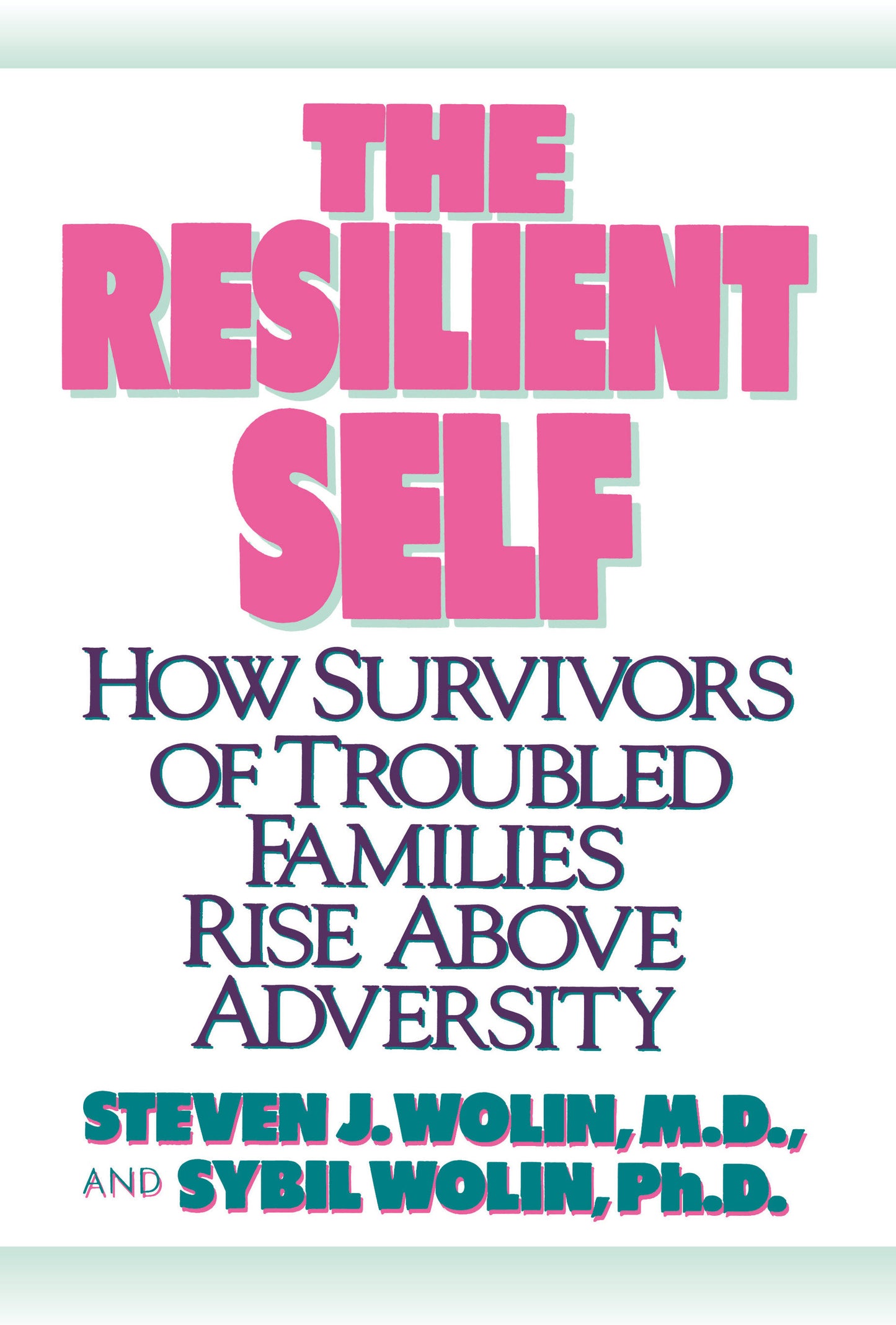 The Resilient Self - How Survivors of Troubled Families Rise Above Adversity