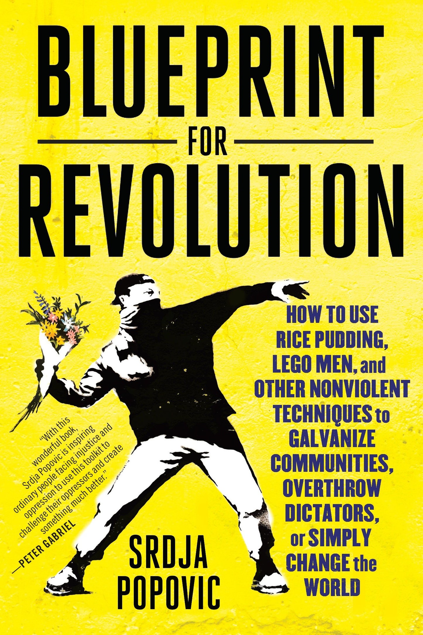Blueprint for Revolution - How to Use Rice Pudding, Lego Men, and Other Nonviolent Techniques to Galvanize Communities, Overthrow Dictators, or Simply Change the World