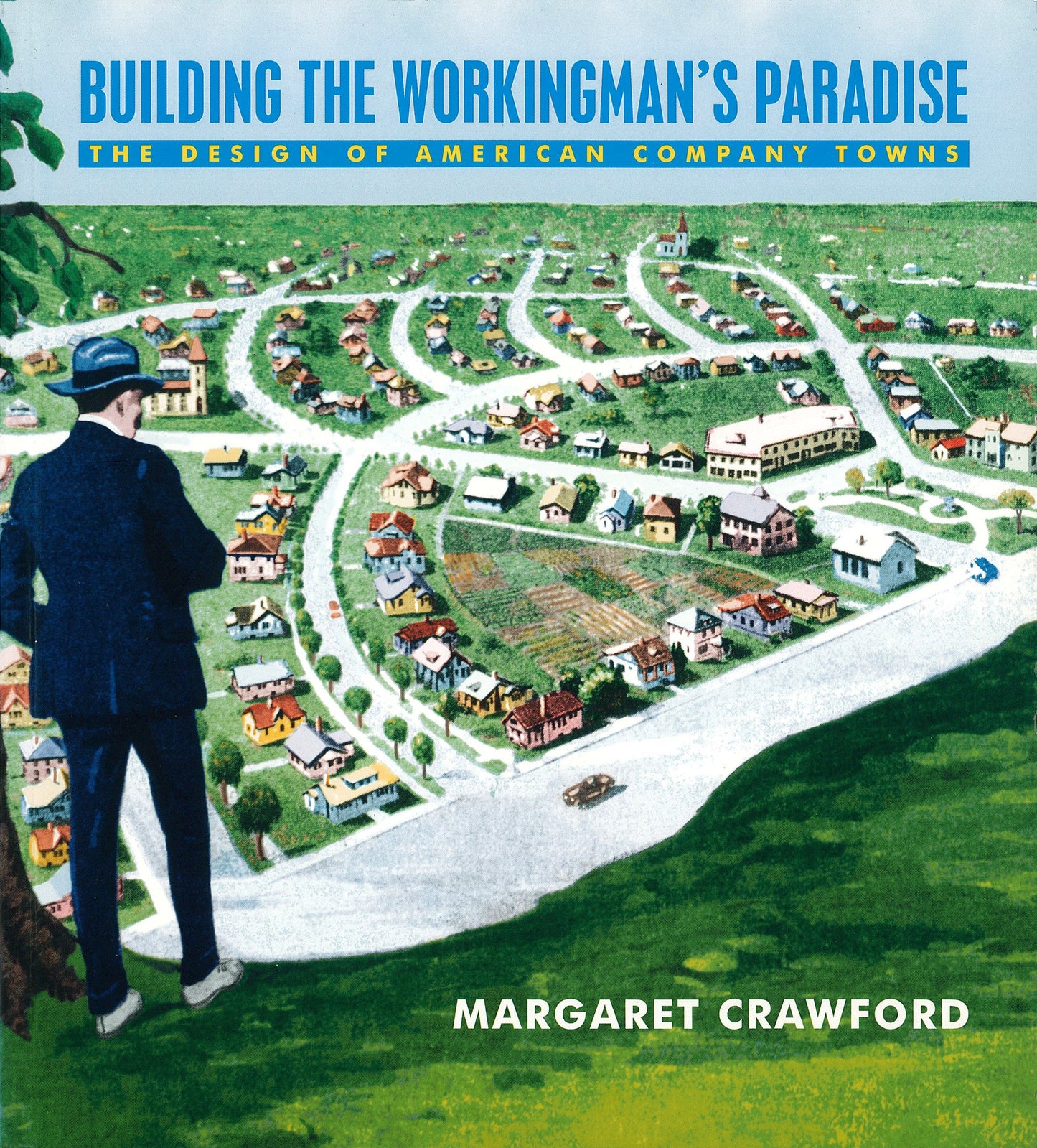 Building the Workingman's Paradise - The Design of American Company Towns (Haymarket Series)