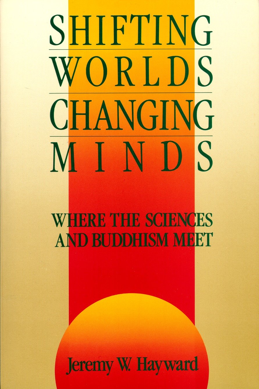 Shifting Worlds, Changing Minds - Where the Sciences and Buddhism Meet