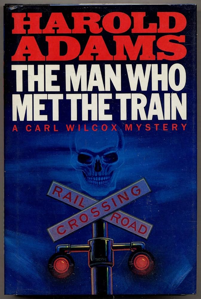 Man Who Met the Train: A Carl Wilcox Mystery by Harold Adams