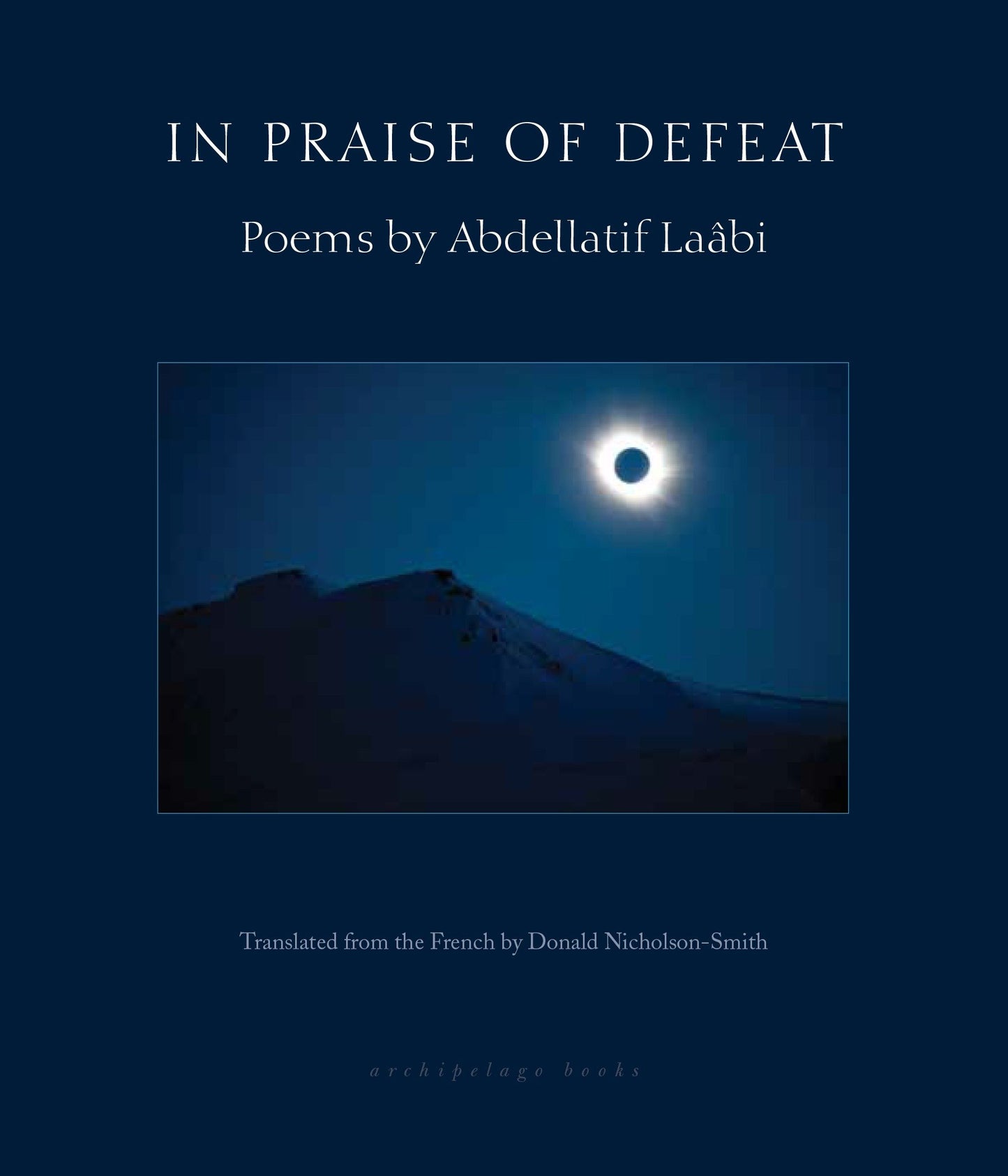 In Praise of Defeat - Poems by Abdellatif Laabi