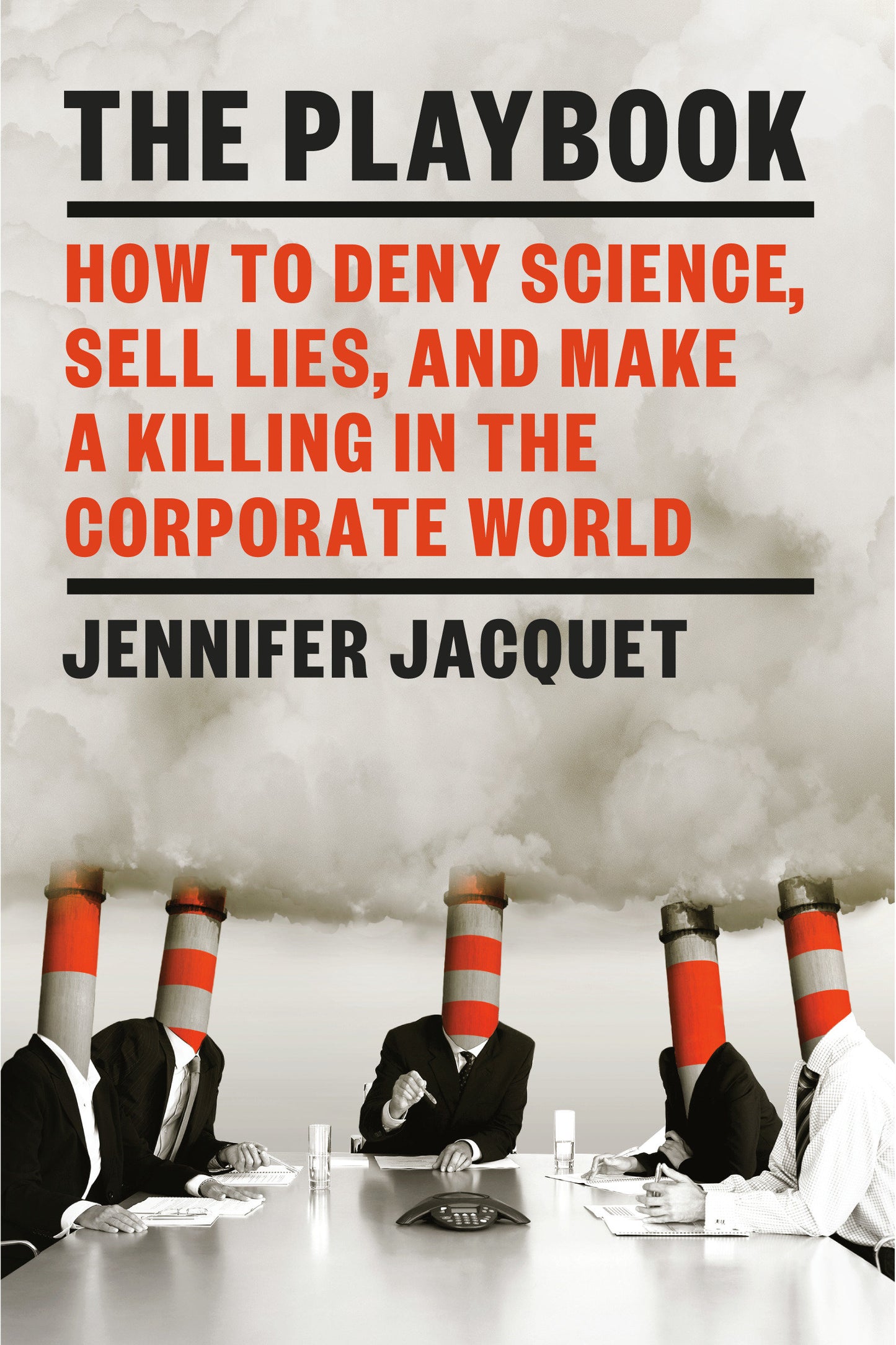 The Playbook - How to Deny Science, Sell Lies, and Make a Killing in the Corporate World