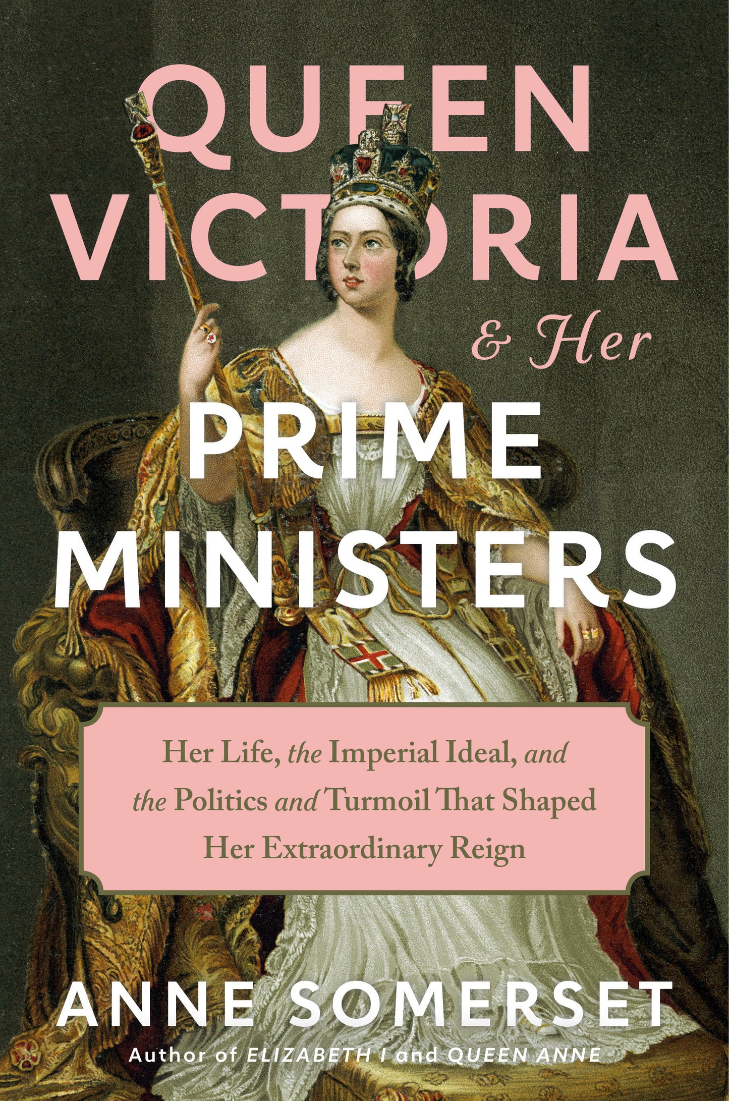 Queen Victoria and Her Prime Ministers - Her Life, the Imperial Ideal, and the Politics and Turmoil That Shaped Her Extraordinary Reign