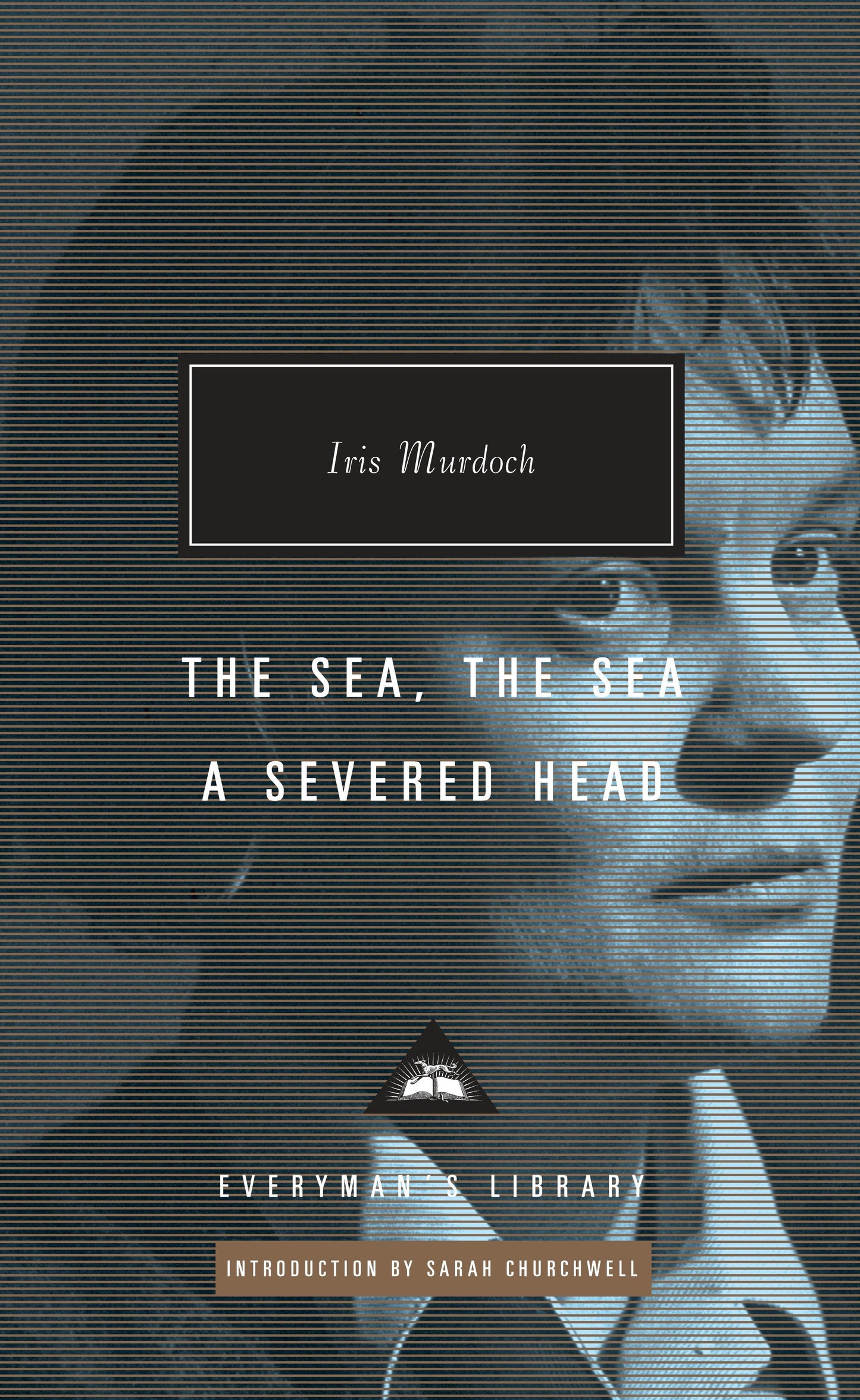 The Sea, the Sea; A Severed Head - Introduction by Sarah Churchwell (Everyman's Library Contemporary Classics Series)