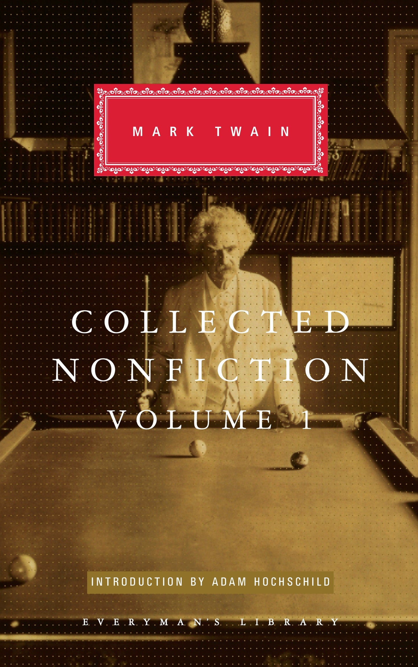 Collected Nonfiction of Mark Twain, Volume 1 - Selections from the Autobiography, Letters, Essays, and Speeches; Introduction by Adam Hochschild (Everyman's Library Classics Series)