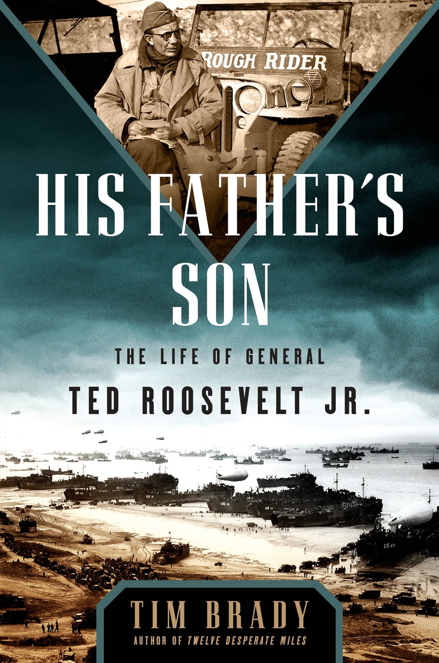 His Father's Son - The Life of General Ted Roosevelt, Jr.