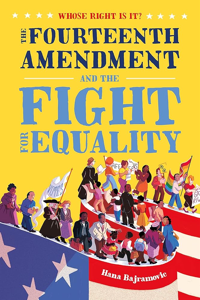 Whose Right Is It? The Fourteenth Amendment and the Fight for Equality by Hana Bajramovic