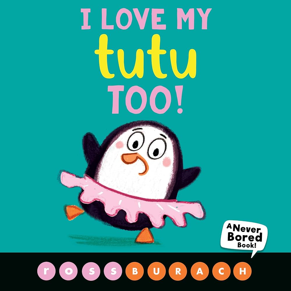 I Love My Tutu Too! (A Never Bored Book!) by Ross Burach