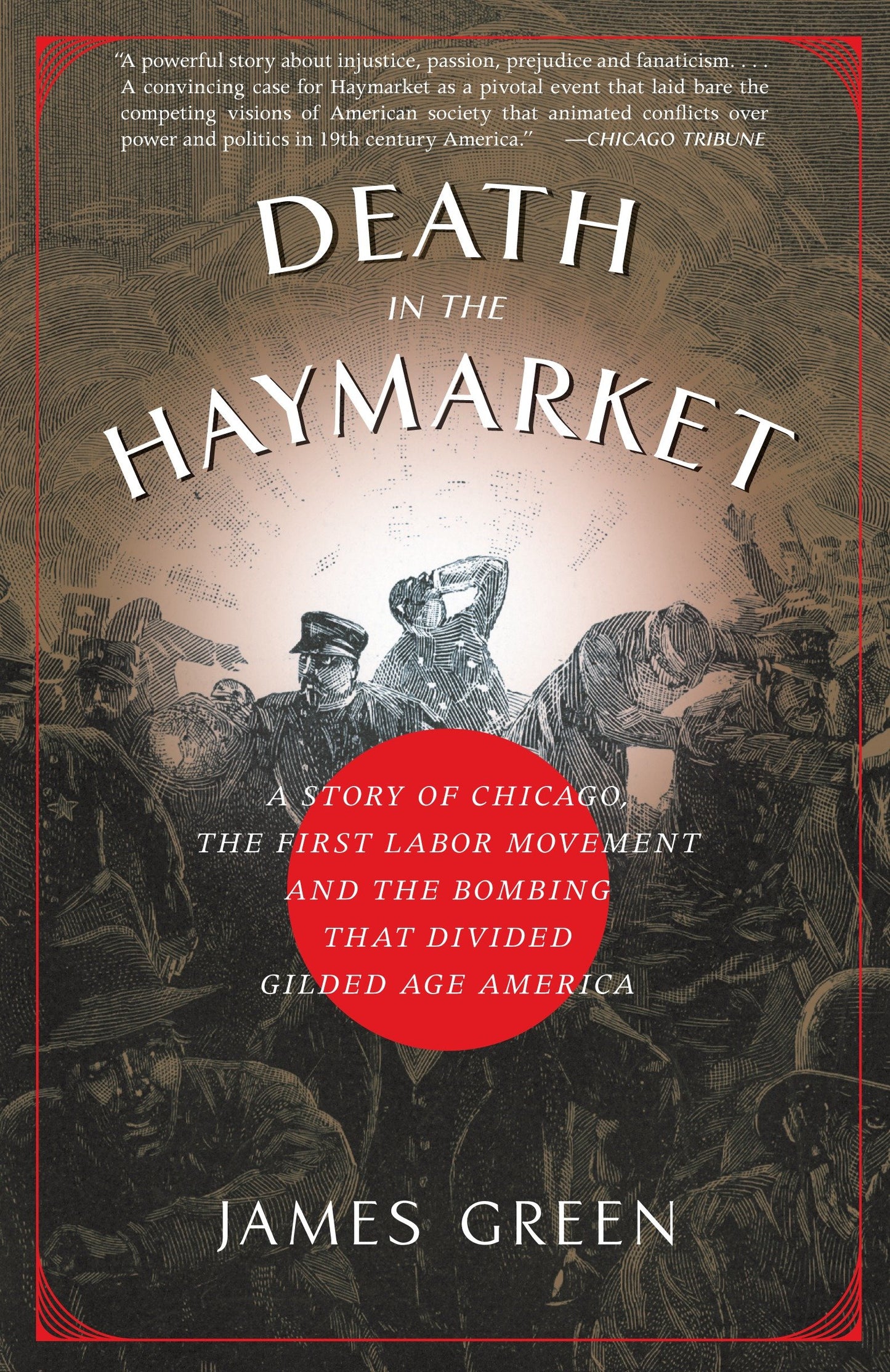 Death in the Haymarket - A Story of Chicago, the First Labor Movement and the Bombing that Divided Gilded Age America
