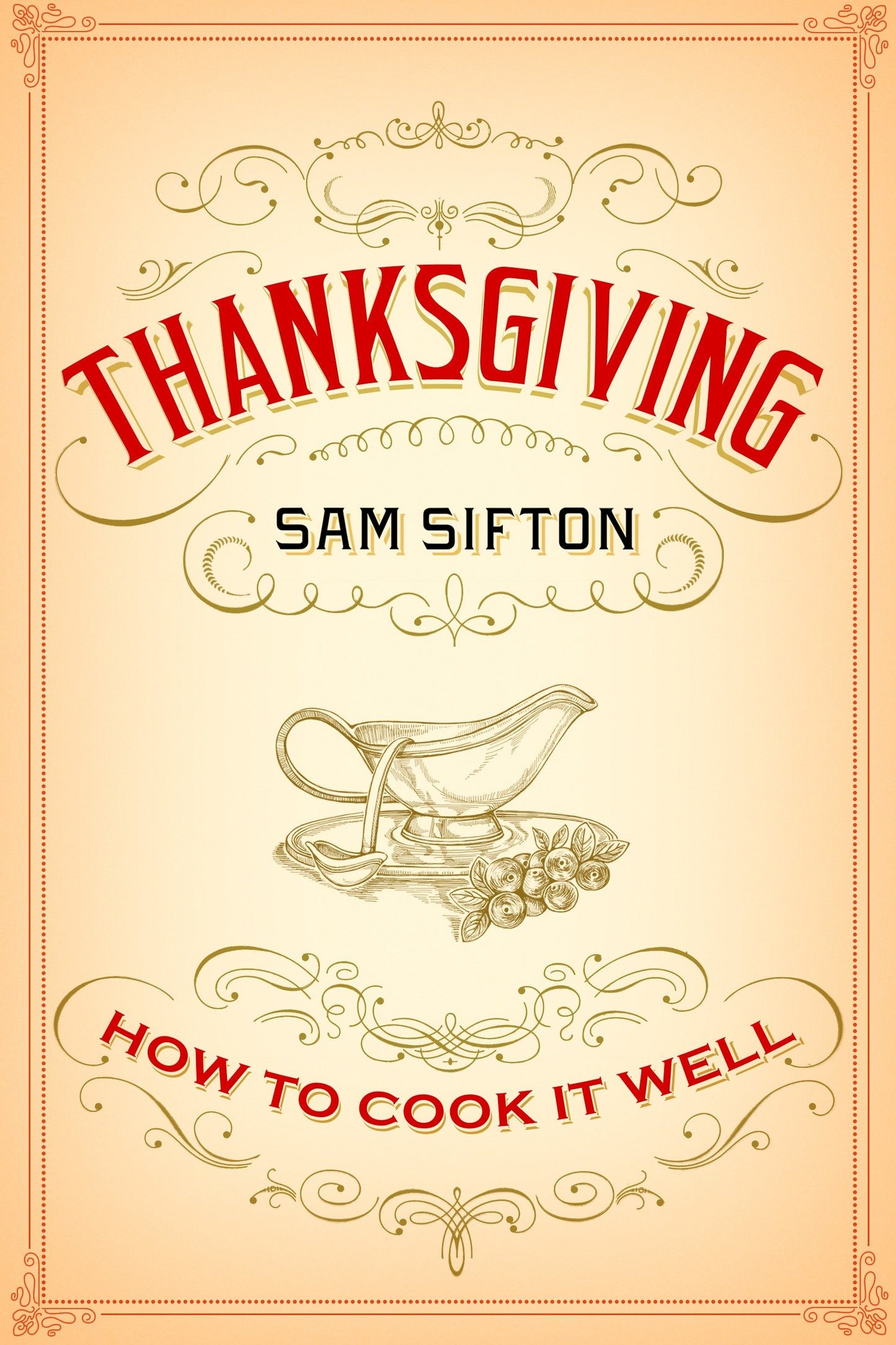 Thanksgiving - How to Cook It Well: A Cookbook