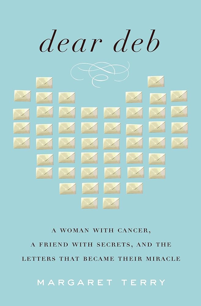 Dear Deb: A Woman with Cancer, a Friend with Secrets, and the Letters That Became Their Miracle by Margaret Terry