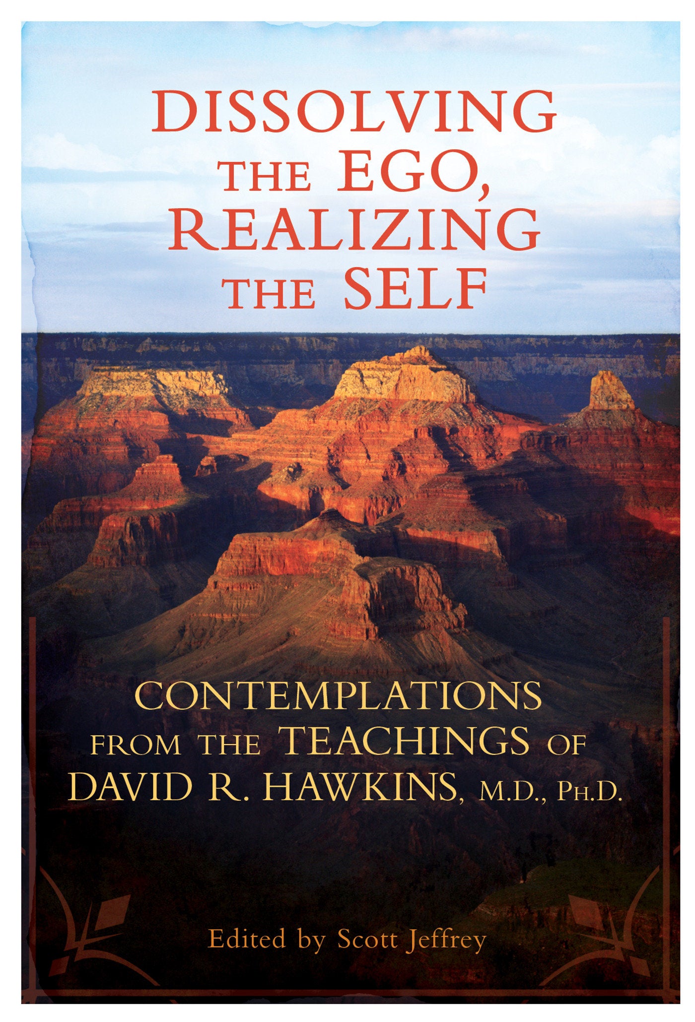 Dissolving the Ego, Realizing the Self - Contemplations from the Teachings of David R. Hawkins, M.D., Ph.D.